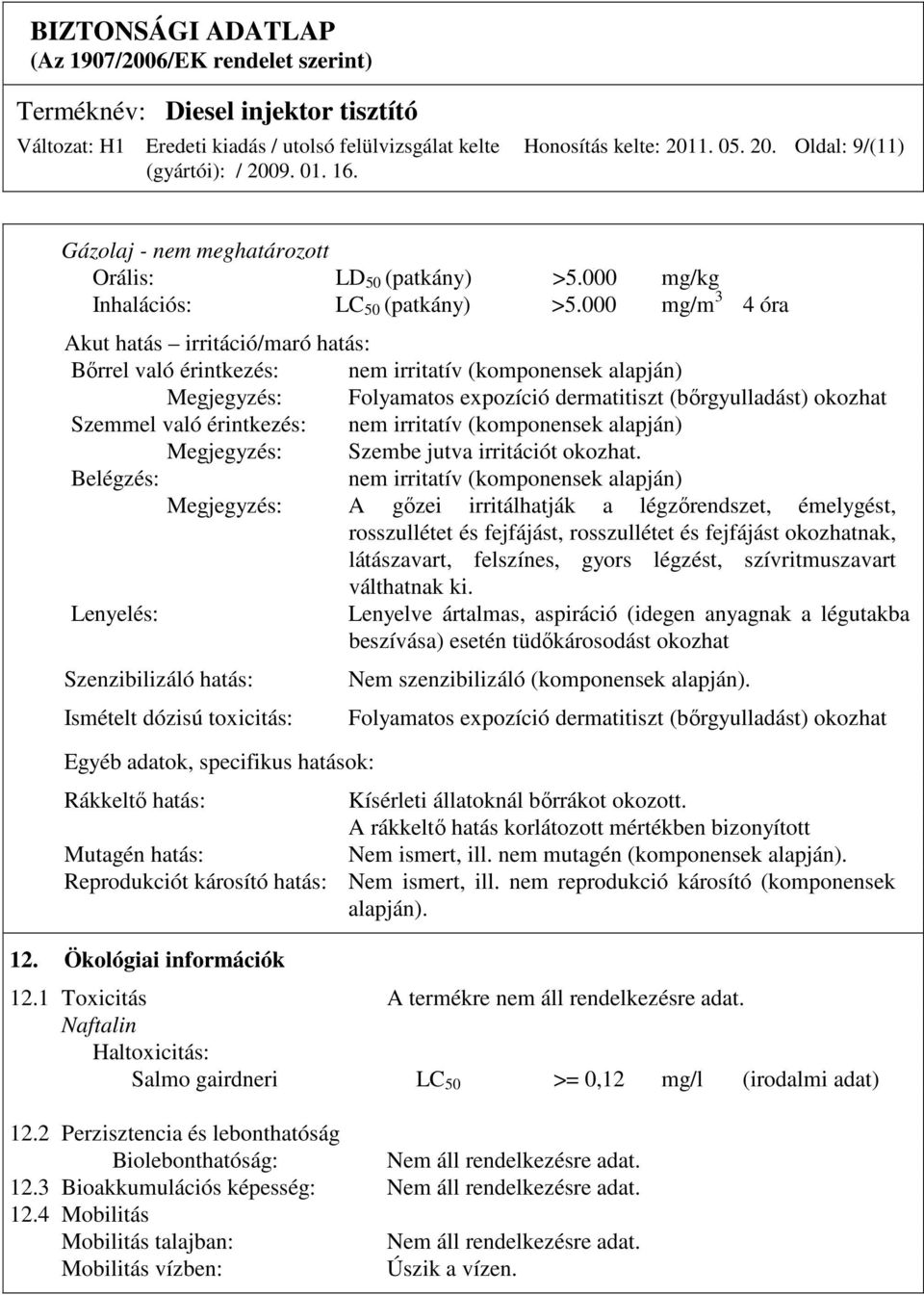 érintkezés: nem irritatív (komponensek alapján) Megjegyzés: Szembe jutva irritációt okozhat.