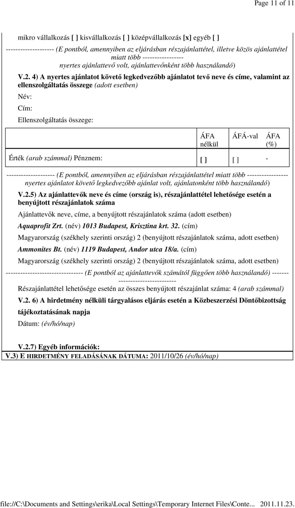 4) A nyertes ajánlatot követő legkedvezőbb ajánlatot tevő neve és címe valamint az ellenszolgáltatás összege (adott esetben) Név: Cím: Ellenszolgáltatás összege: ÁFA nélkül Érték (arab számmal)