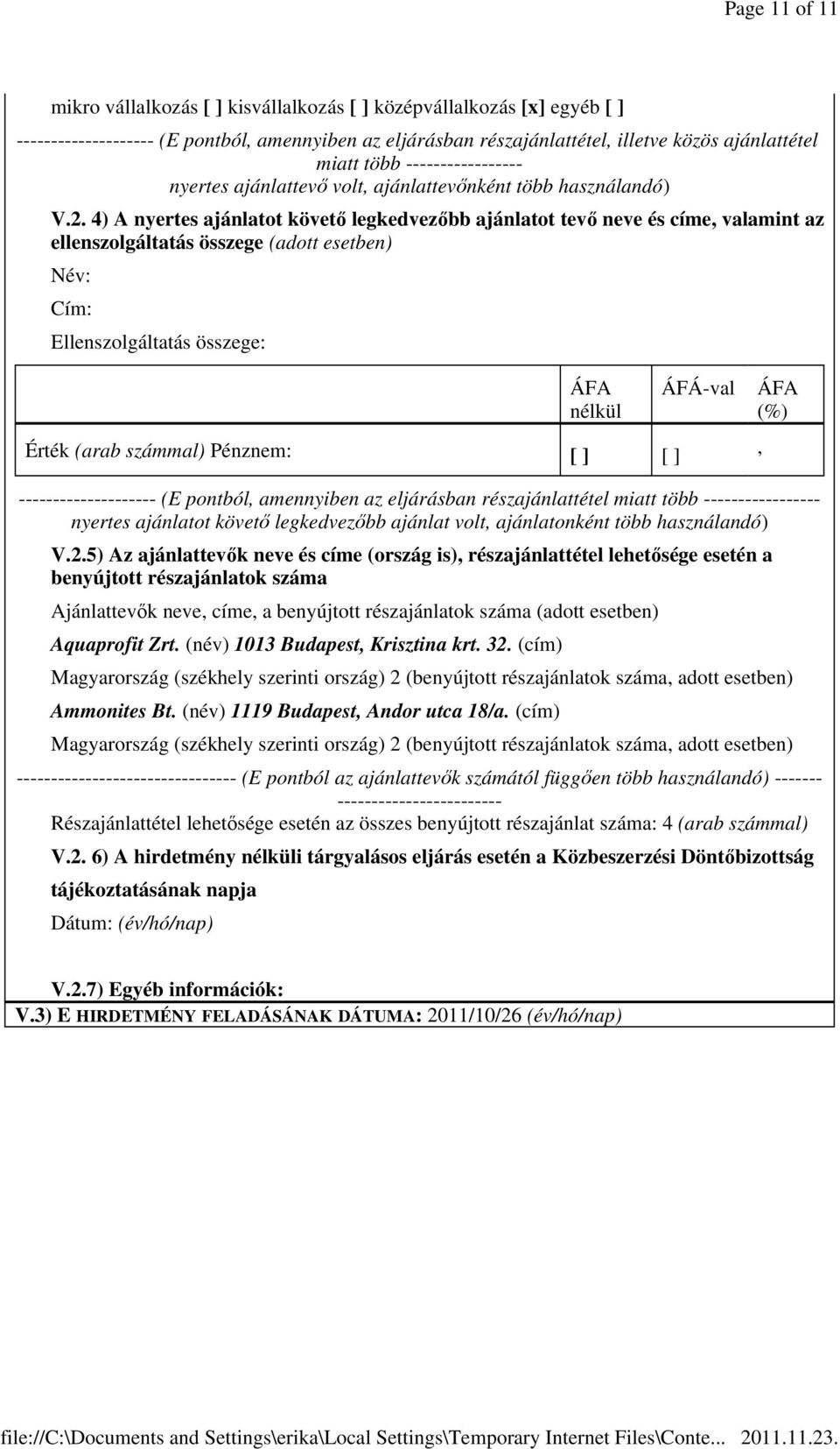 4) A nyertes ajánlatot követő legkedvezőbb ajánlatot tevő neve és címe valamint az ellenszolgáltatás összege (adott esetben) Név: Cím: Ellenszolgáltatás összege: ÁFA nélkül Érték (arab számmal)