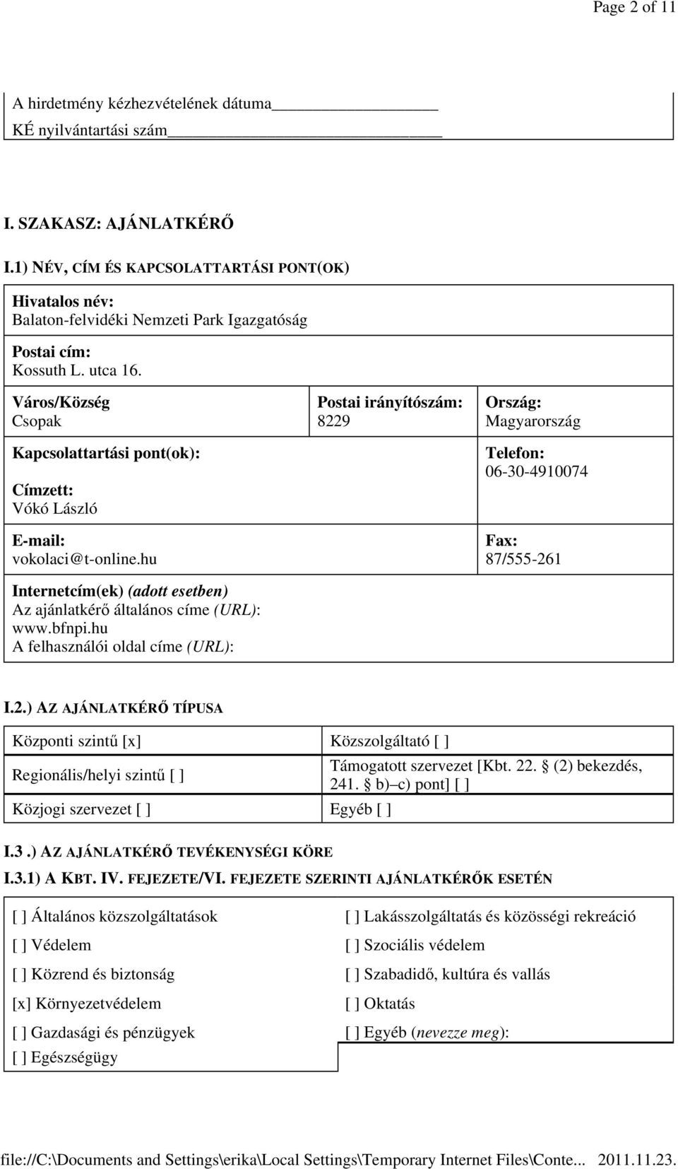 Város/Község Csopak Kapcsolattartási pont(ok): Címzett: Vókó László E-mail: vokolaci@t-online.hu Internetcím(ek) (adott esetben) Az ajánlatkérő általános címe (URL): www.bfnpi.