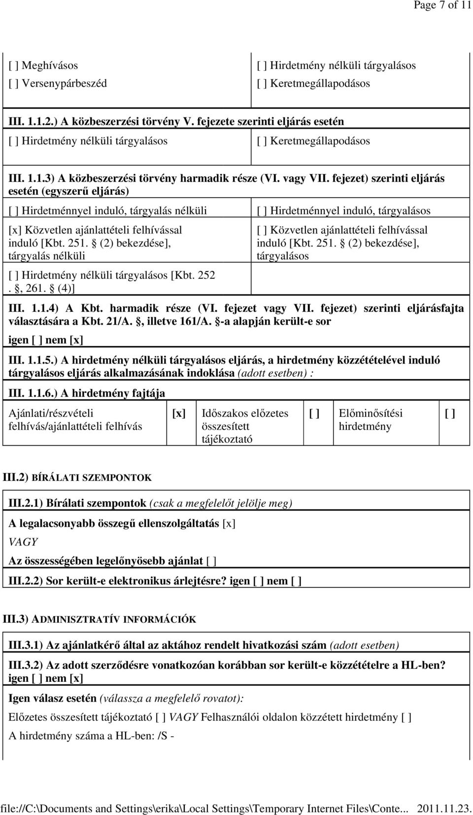 fejezet) szerinti eljárás esetén (egyszerű eljárás) Hirdetménnyel induló tárgyalás nélküli Hirdetménnyel induló tárgyalásos [x] Közvetlen ajánlattételi felhívással induló [Kbt. 251.