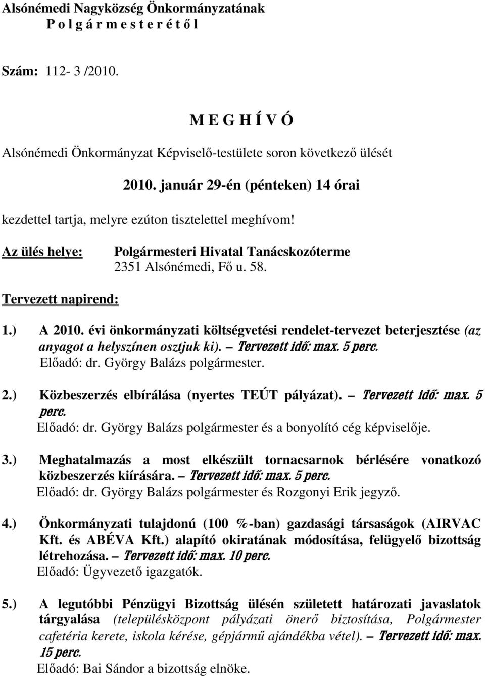 évi önkormányzati költségvetési rendelet-tervezet beterjesztése (az anyagot a helyszínen osztjuk ki). Tervezett idő: max. 5 perc. Elıadó: dr. György Balázs polgármester. 2.