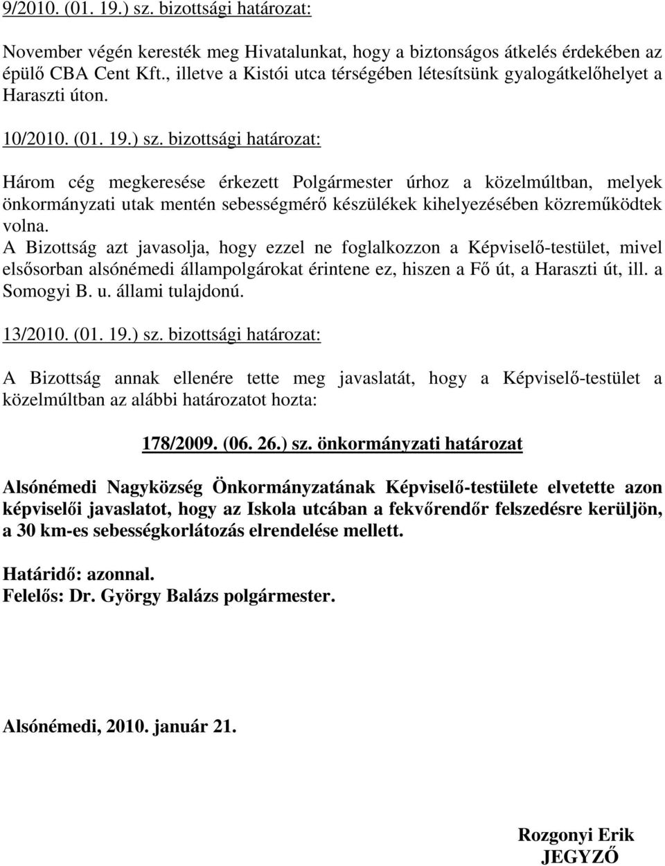 bizottsági határozat: Három cég megkeresése érkezett Polgármester úrhoz a közelmúltban, melyek önkormányzati utak mentén sebességmérı készülékek kihelyezésében közremőködtek volna.