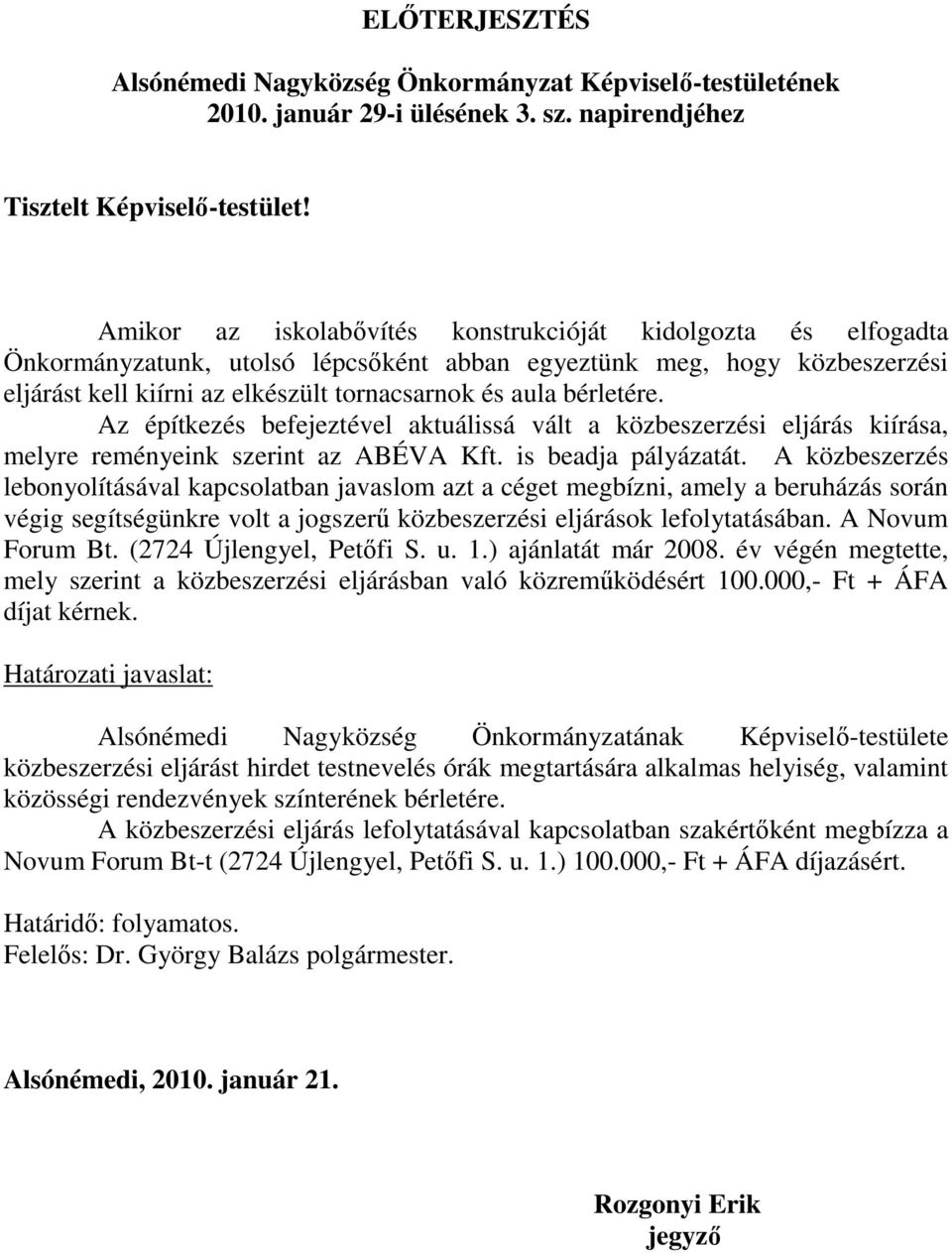 bérletére. Az építkezés befejeztével aktuálissá vált a közbeszerzési eljárás kiírása, melyre reményeink szerint az ABÉVA Kft. is beadja pályázatát.