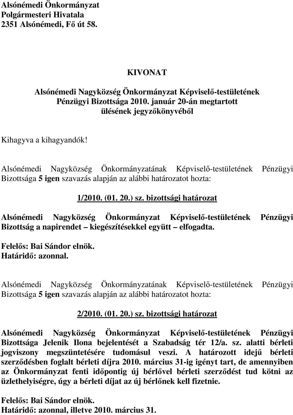 bizottsági határozat Pénzügyi Bizottság a napirendet kiegészítésekkel együtt elfogadta. Felelıs: Bai Sándor elnök. Határidı: azonnal.