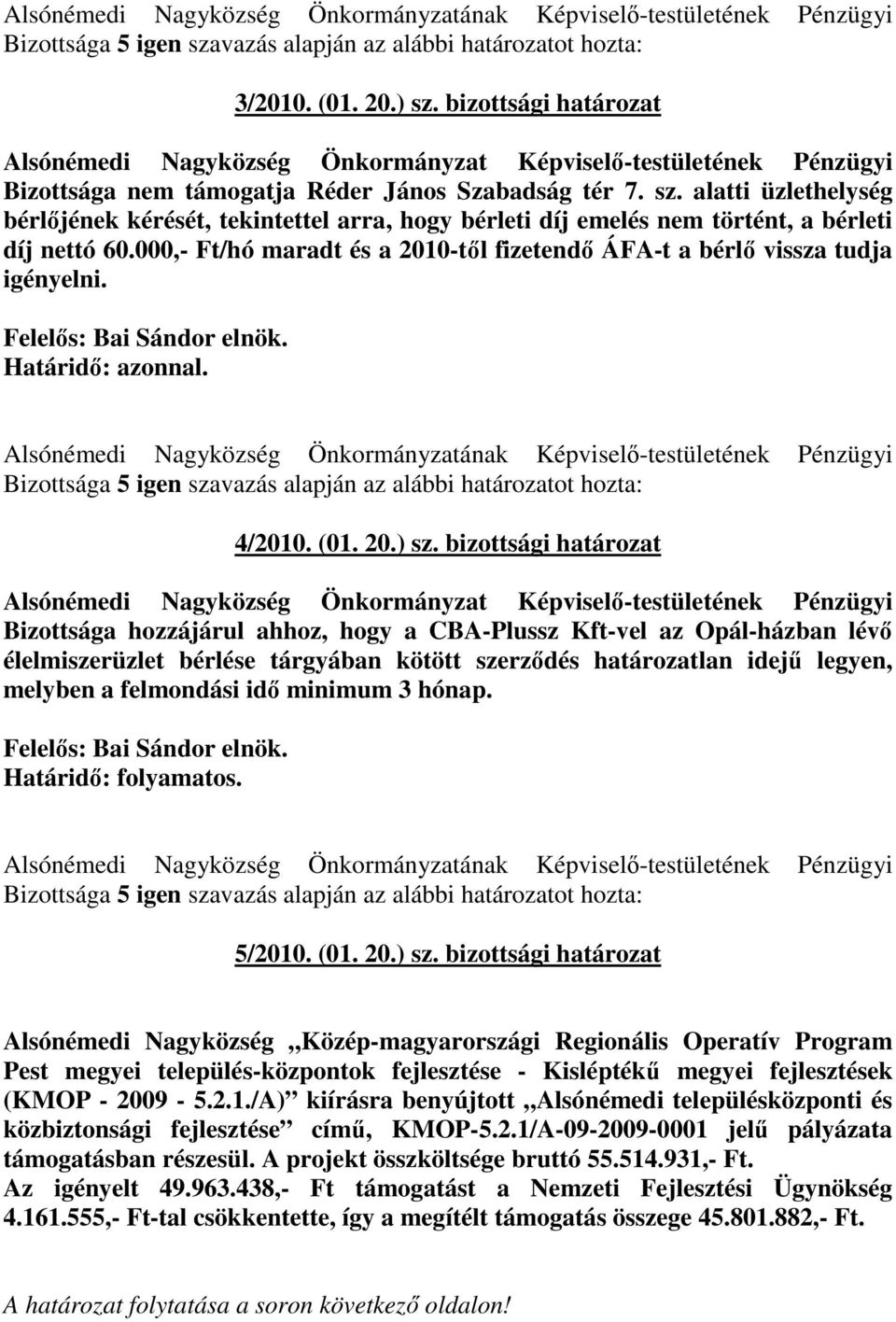 alatti üzlethelység bérlıjének kérését, tekintettel arra, hogy bérleti díj emelés nem történt, a bérleti díj nettó 60.000,- Ft/hó maradt és a 2010-tıl fizetendı ÁFA-t a bérlı vissza tudja igényelni.