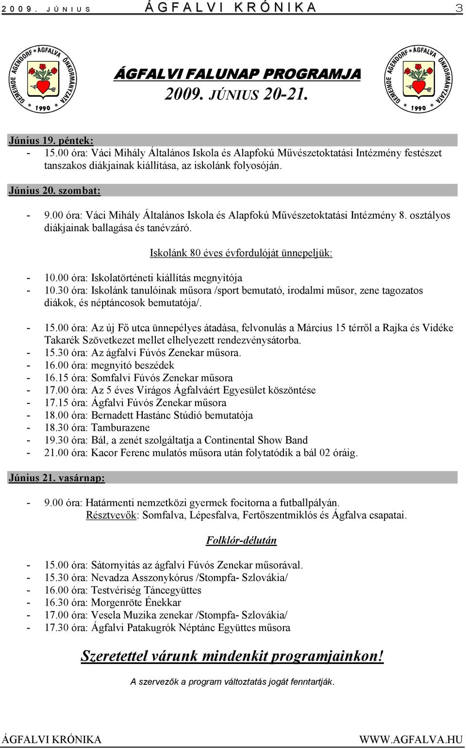 00 óra: Váci Mihály Általános Iskola és Alapfokú Mővészetoktatási Intézmény 8. osztályos diákjainak ballagása és tanévzáró. Iskolánk 80 éves évfordulóját ünnepeljük: - 10.