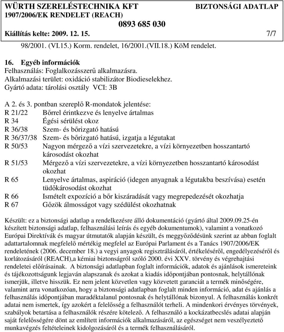 pontban szereplı R-mondatok jelentése: R 21/22 Bırrel érintkezve és lenyelve ártalmas R 34 Égési sérülést okoz R 36/38 Szem- és bırizgató hatású R 36/37/38 Szem- és bırizgató hatású, izgatja a