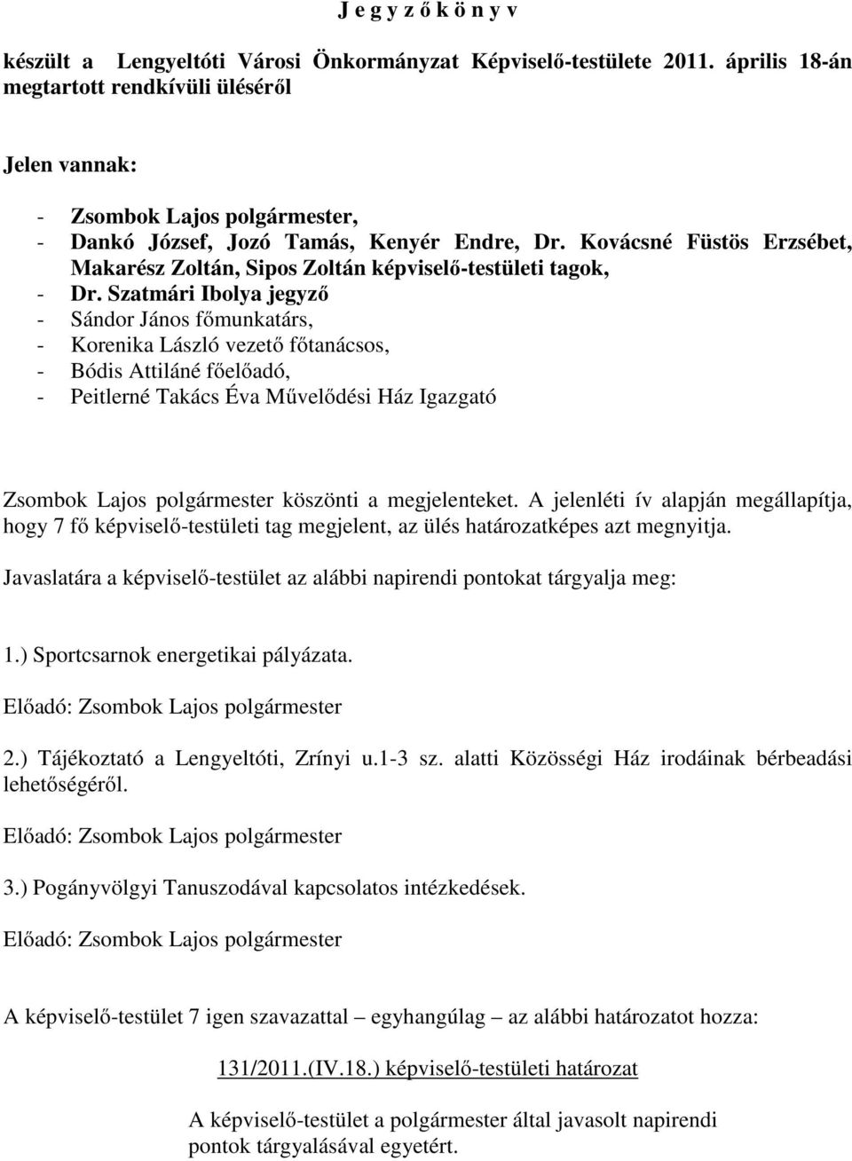 Művelődési Ház Igazgató köszönti a megjelenteket. A jelenléti ív alapján megállapítja, hogy 7 fő képviselő-testületi tag megjelent, az ülés határozatképes azt megnyitja.