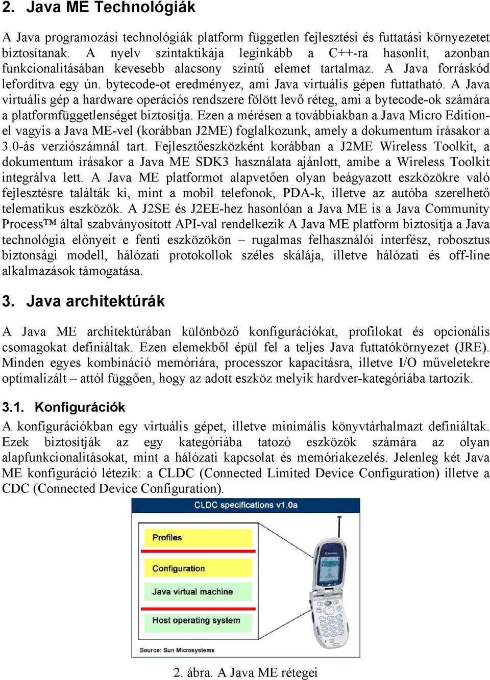 bytecode-ot eredményez, ami Java virtuális gépen futtatható. A Java virtuális gép a hardware operációs rendszere fölött levő réteg, ami a bytecode-ok számára a platformfüggetlenséget biztosítja.