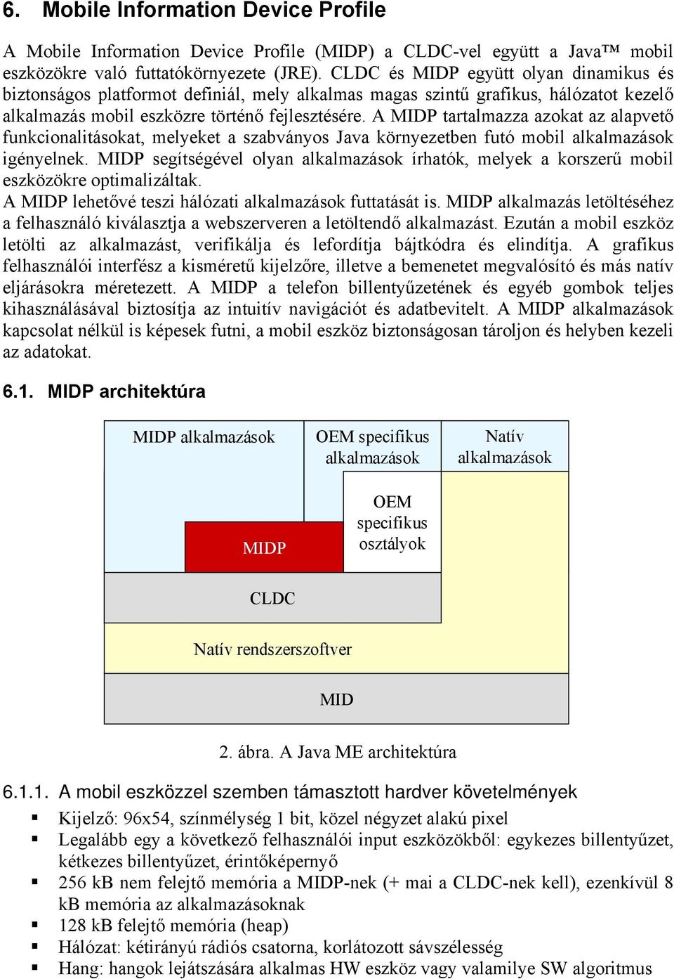 A MIDP tartalmazza azokat az alapvető funkcionalitásokat, melyeket a szabványos Java környezetben futó mobil alkalmazások igényelnek.