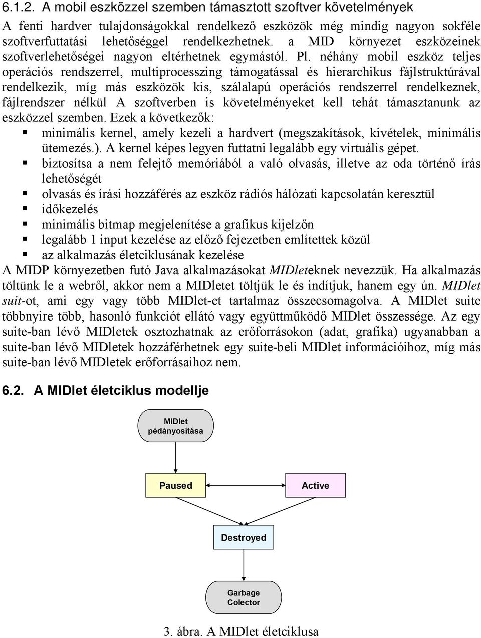 néhány mobil eszköz teljes operációs rendszerrel, multiprocesszing támogatással és hierarchikus fájlstruktúrával rendelkezik, míg más eszközök kis, szálalapú operációs rendszerrel rendelkeznek,