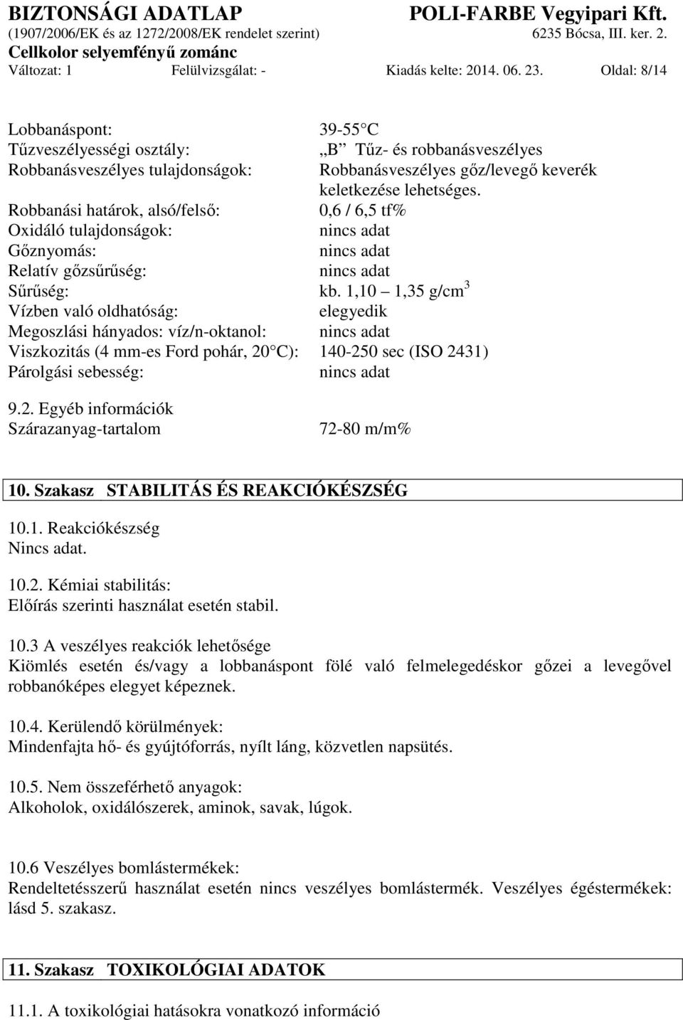 Robbanási határok, alsó/felső: 0,6 / 6,5 tf% Oxidáló tulajdonságok: nincs adat Gőznyomás: nincs adat Relatív gőzsűrűség: nincs adat Sűrűség: kb.