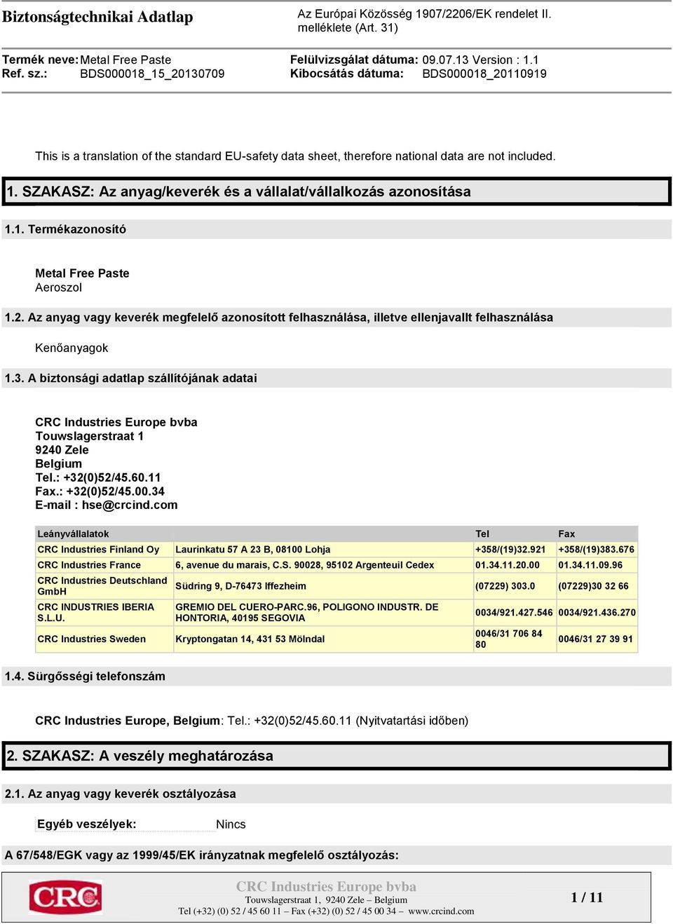 : +32(0)52/45.60.11 Fax.: +32(0)52/45.00.34 E-mail : hse@crcind.com Leányvállalatok Tel Fax CRC Industries Finland Oy Laurinkatu 57 A 23 B, 08100 Lohja +358/(19)32.921 +358/(19)383.