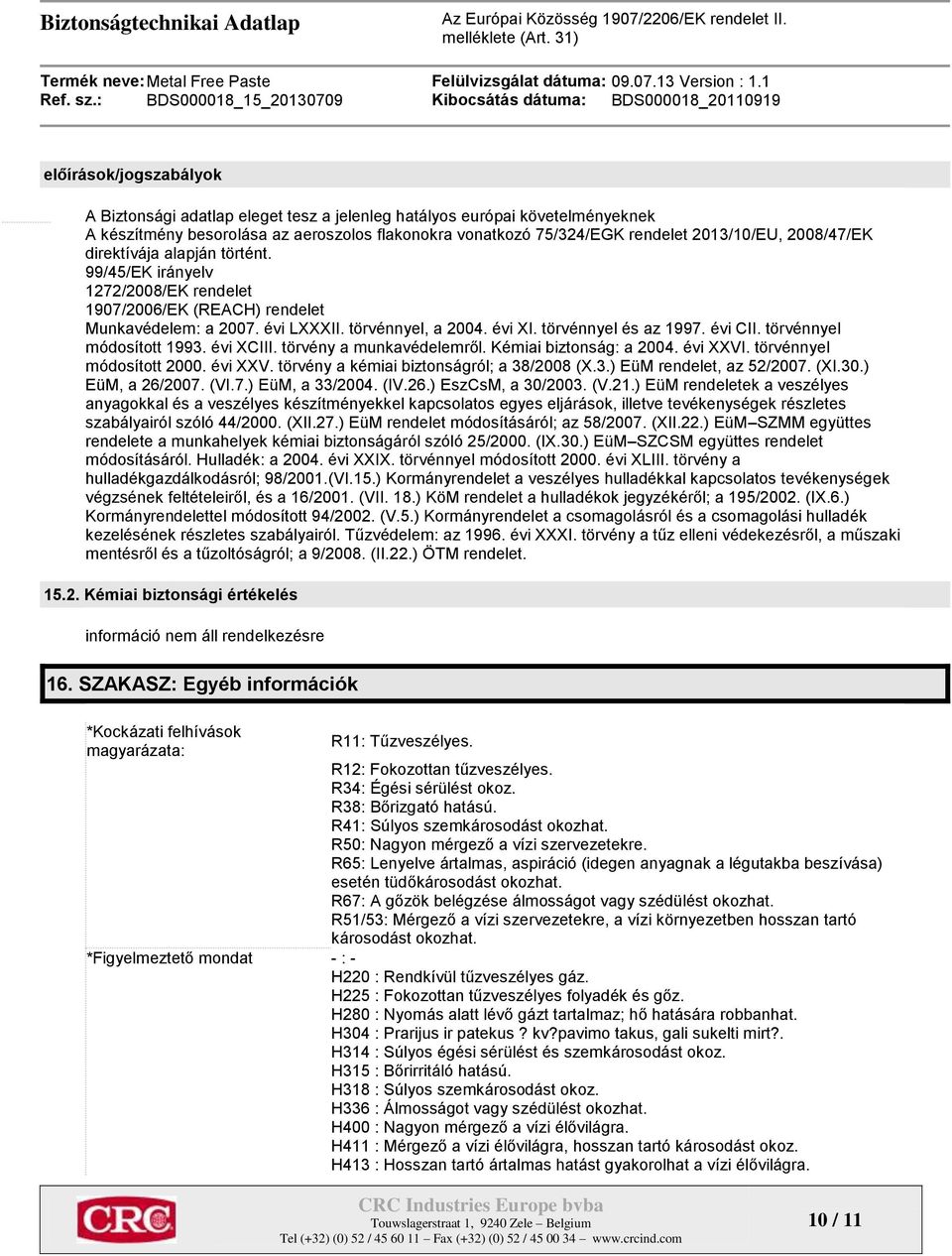 évi CII. törvénnyel módosított 1993. évi XCIII. törvény a munkavédelemről. Kémiai biztonság: a 2004. évi XXVI. törvénnyel módosított 2000. évi XXV. törvény a kémiai biztonságról; a 38/2008 (X.3.) EüM rendelet, az 52/2007.