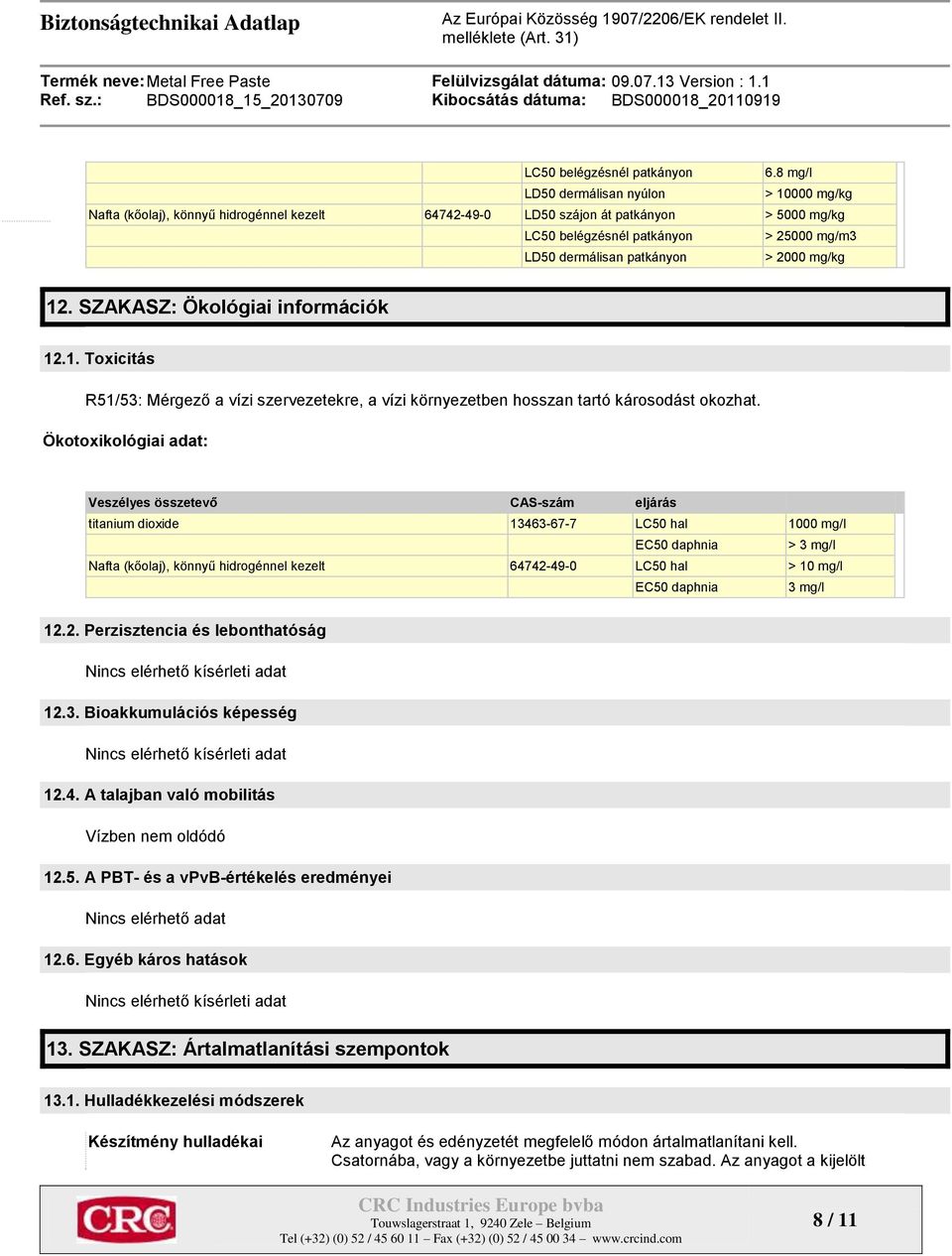 patkányon > 2000 mg/kg 12. SZAKASZ: Ökológiai információk 12.1. Toxicitás R51/53: Mérgező a vízi szervezetekre, a vízi környezetben hosszan tartó károsodást okozhat.