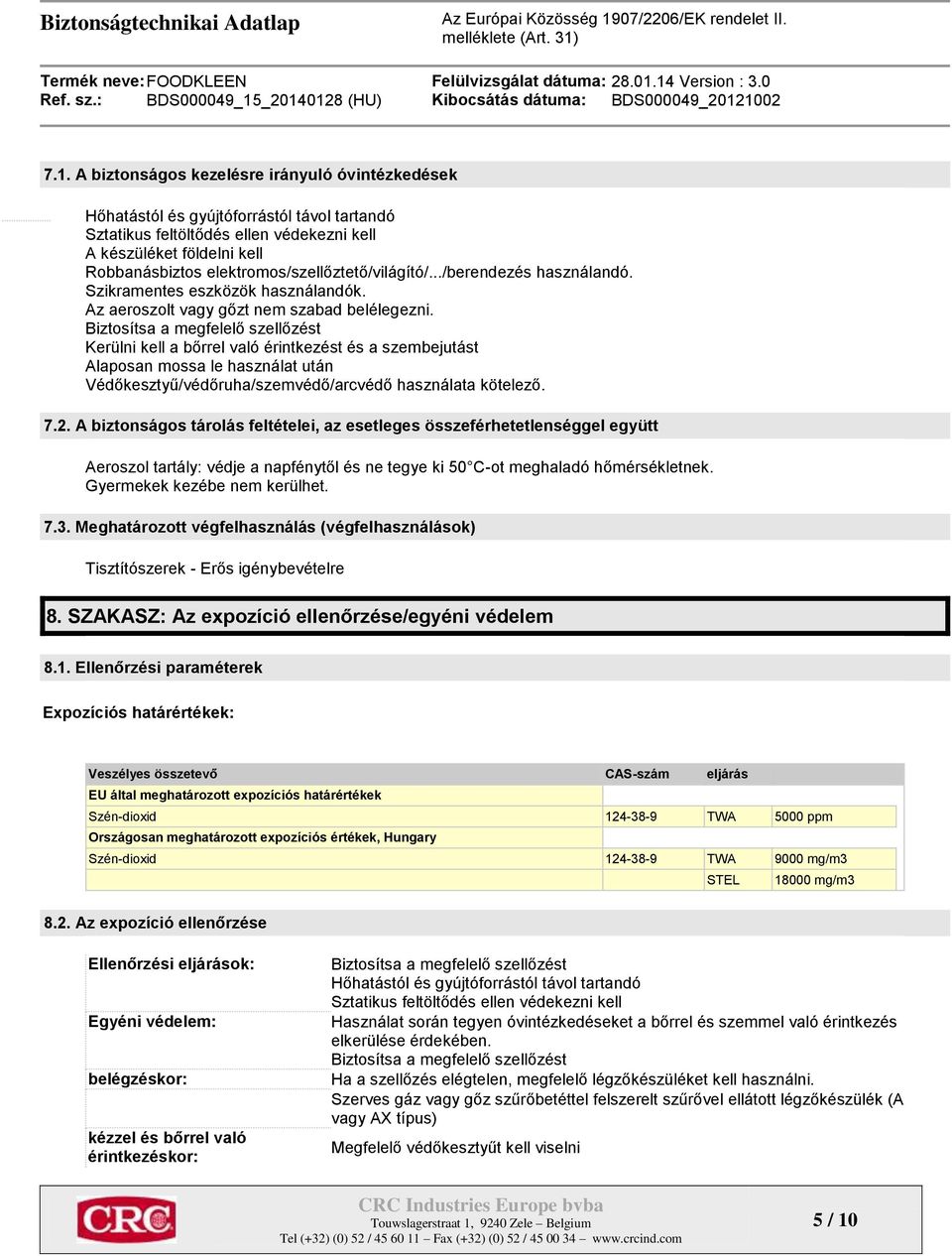 Biztosítsa a megfelelő szellőzést Kerülni kell a bőrrel való érintkezést és a szembejutást Alaposan mossa le használat után Védőkesztyű/védőruha/szemvédő/arcvédő használata kötelező. 7.2.