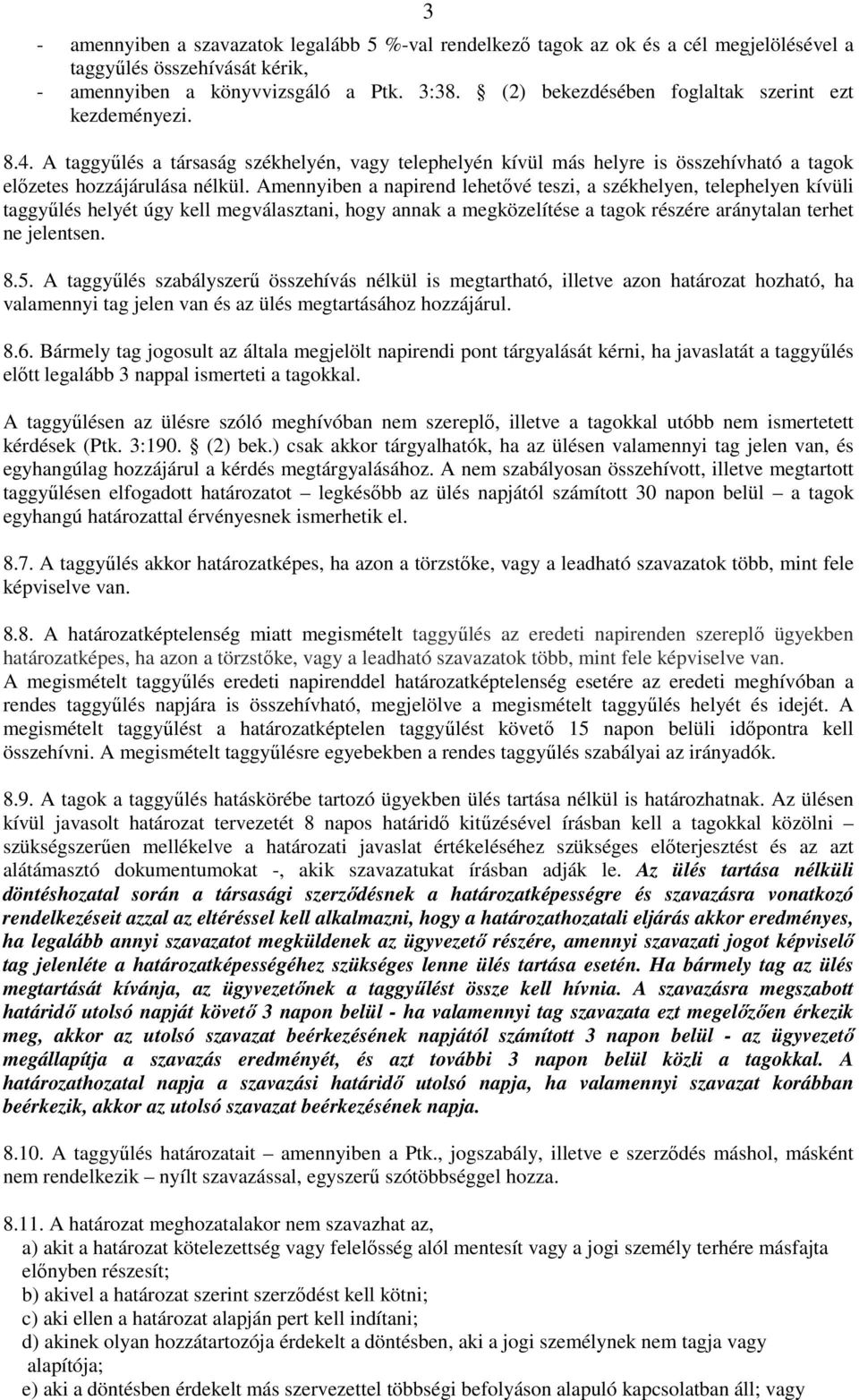 Amennyiben a napirend lehetővé teszi, a székhelyen, telephelyen kívüli taggyűlés helyét úgy kell megválasztani, hogy annak a megközelítése a tagok részére aránytalan terhet ne jelentsen. 8.5.