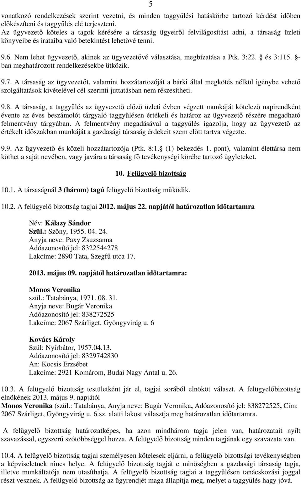 Nem lehet ügyvezető, akinek az ügyvezetővé választása, megbízatása a Ptk. 3:22. és 3:115. - ban meghatározott rendelkezésekbe ütközik. 9.7.