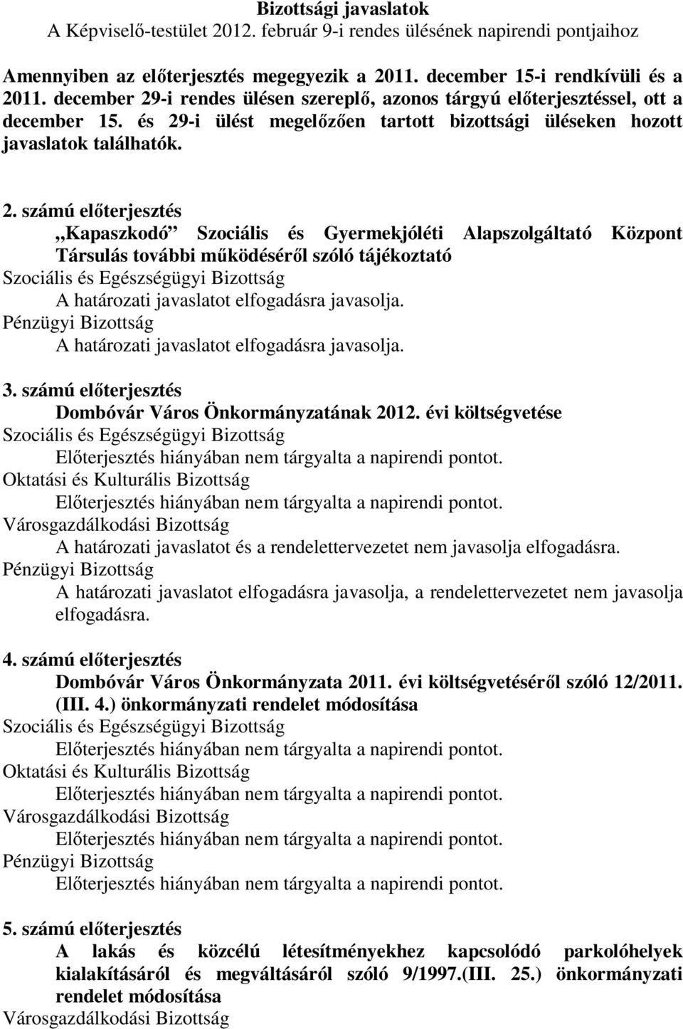 számú előterjesztés Dombóvár Város Önkormányzatának 2012. évi költségvetése A határozati javaslatot és a rendelettervezetet nem javasolja elfogadásra.