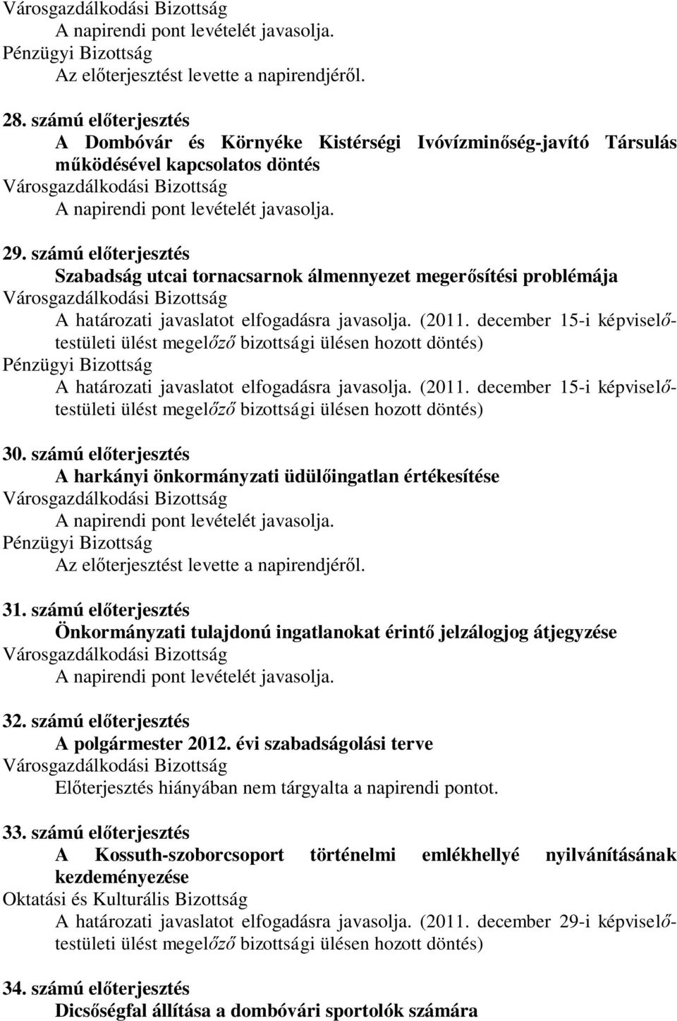 számú előterjesztés A harkányi önkormányzati üdülőingatlan értékesítése 31. számú előterjesztés Önkormányzati tulajdonú ingatlanokat érintő jelzálogjog átjegyzése 32.