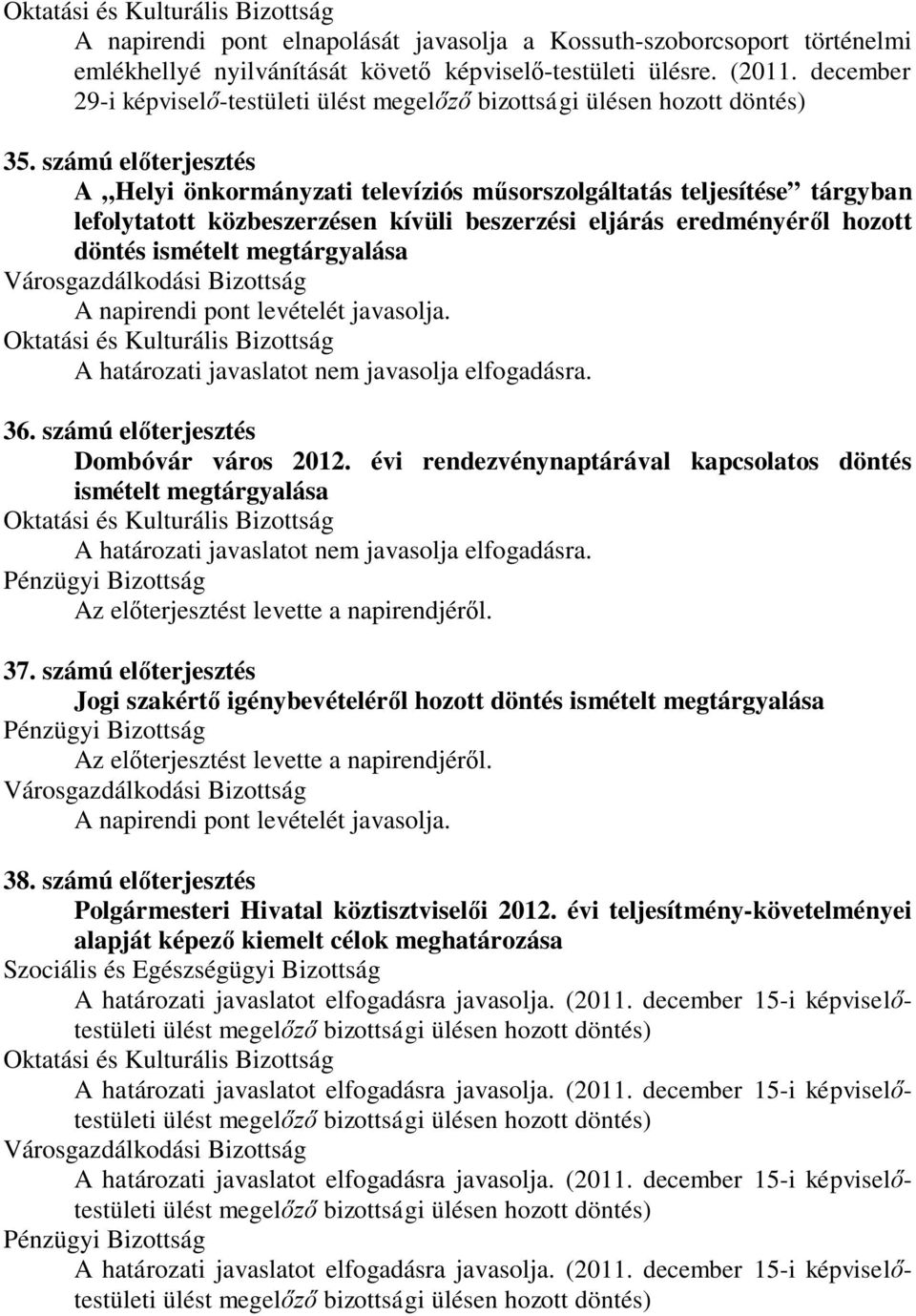 határozati javaslatot nem javasolja elfogadásra. 36. számú előterjesztés Dombóvár város 2012.