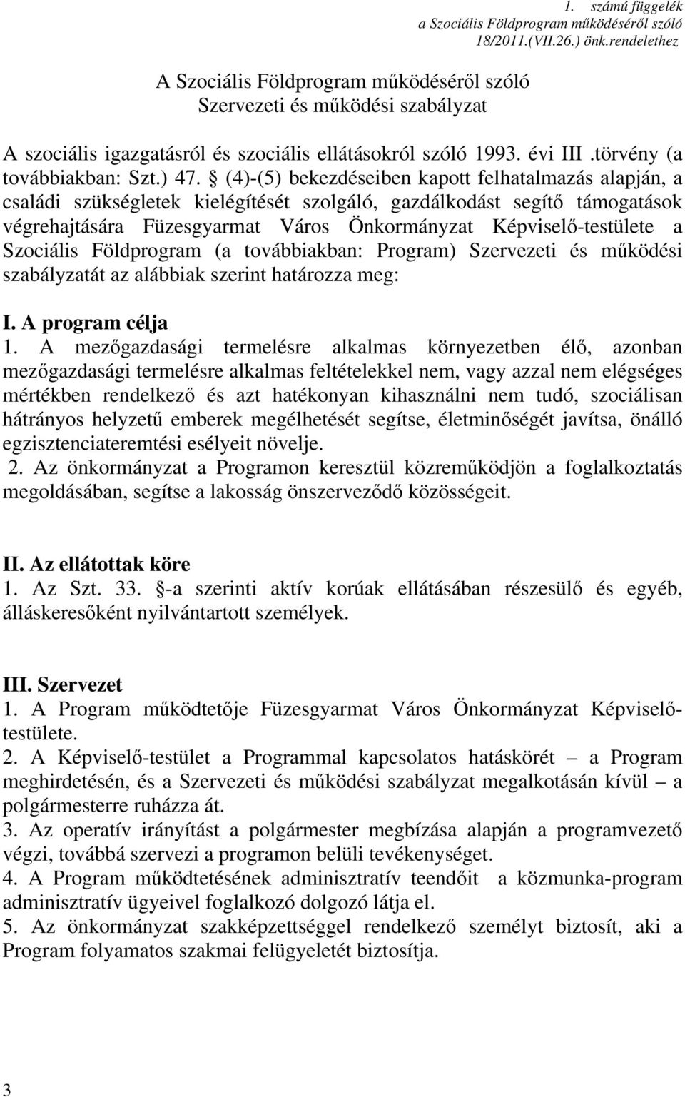 (4)-(5) bekezdéseiben kapott felhatalmazás alapján, a családi szükségletek kielégítését szolgáló, gazdálkodást segítő támogatások végrehajtására Füzesgyarmat Város Önkormányzat Képviselő-testülete a