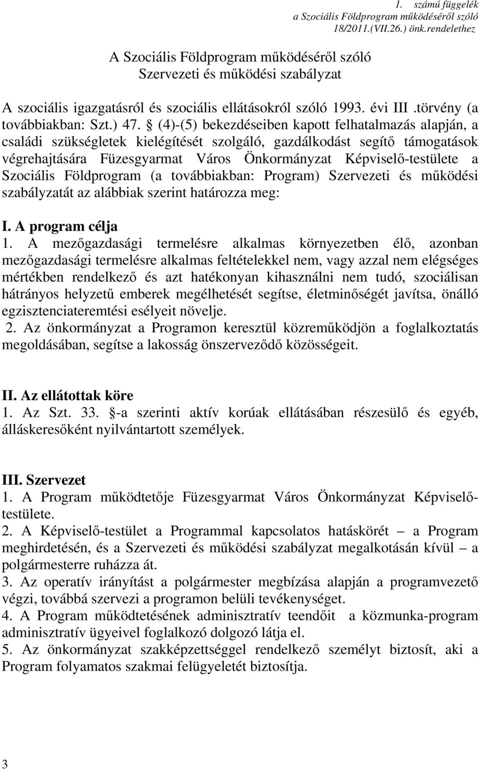 (4)-(5) bekezdéseiben kapott felhatalmazás alapján, a családi szükségletek kielégítését szolgáló, gazdálkodást segítő támogatások végrehajtására Füzesgyarmat Város Önkormányzat Képviselő-testülete a