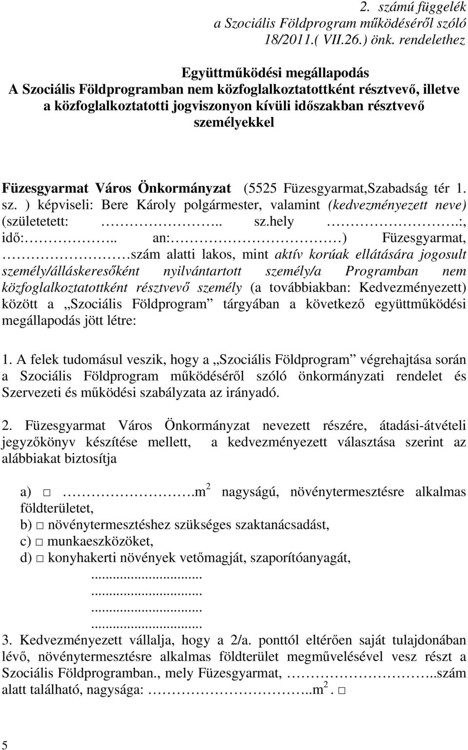 Füzesgyarmat Város Önkormányzat (5525 Füzesgyarmat,Szabadság tér 1. sz. ) képviseli: Bere Károly polgármester, valamint (kedvezményezett neve) (születetett:.. sz.hely.:, idő:.