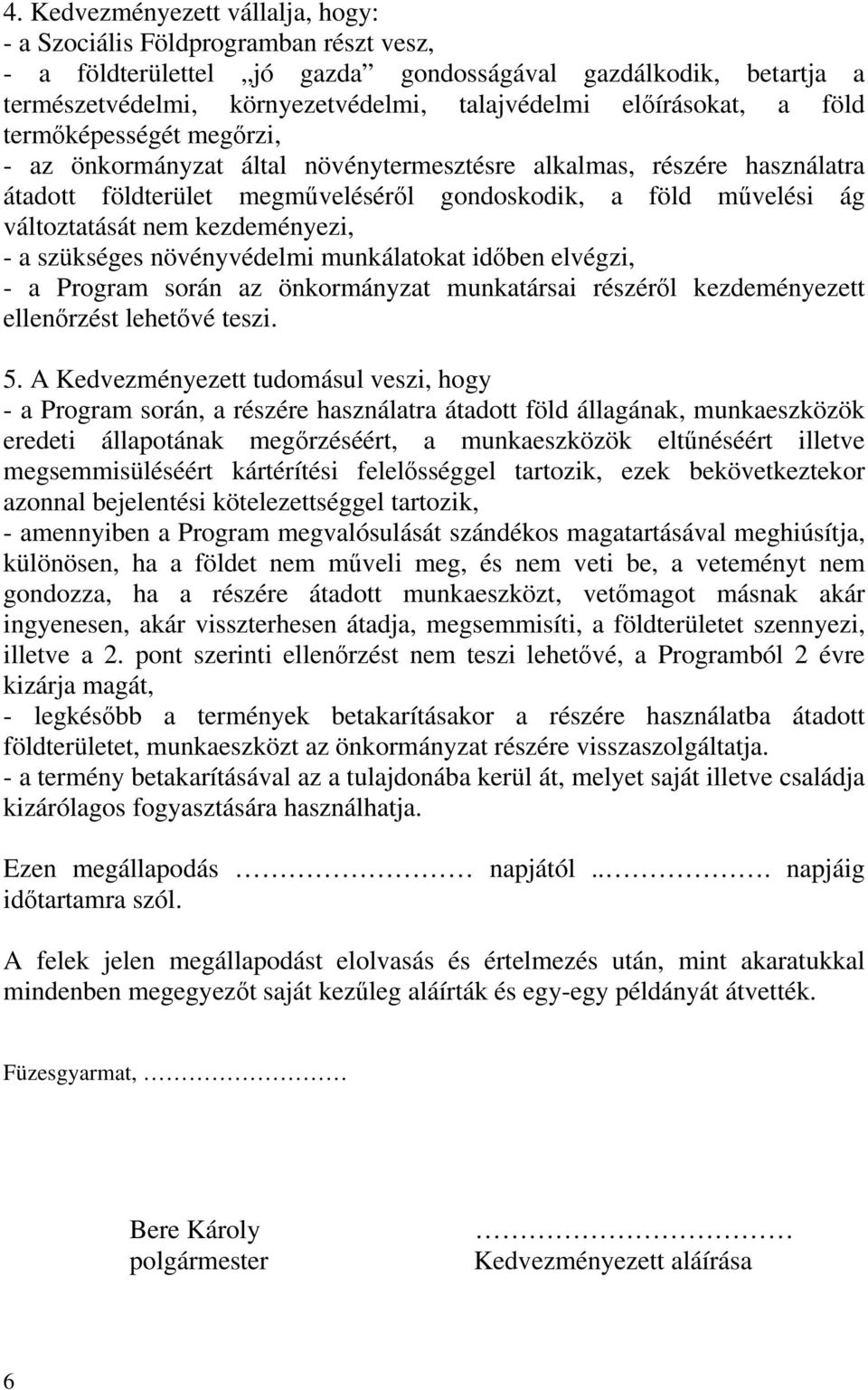 nem kezdeményezi, - a szükséges növényvédelmi munkálatokat időben elvégzi, - a Program során az önkormányzat munkatársai részéről kezdeményezett ellenőrzést lehetővé teszi. 5.