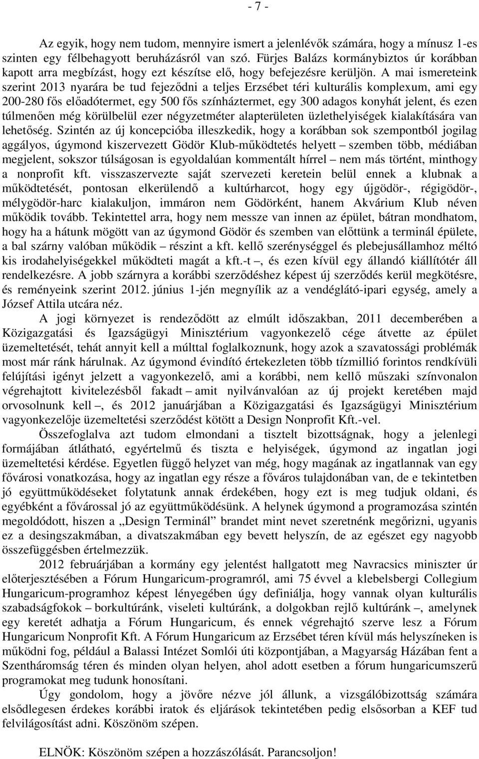 A mai ismereteink szerint 2013 nyarára be tud fejeződni a teljes Erzsébet téri kulturális komplexum, ami egy 200-280 fős előadótermet, egy 500 fős színháztermet, egy 300 adagos konyhát jelent, és