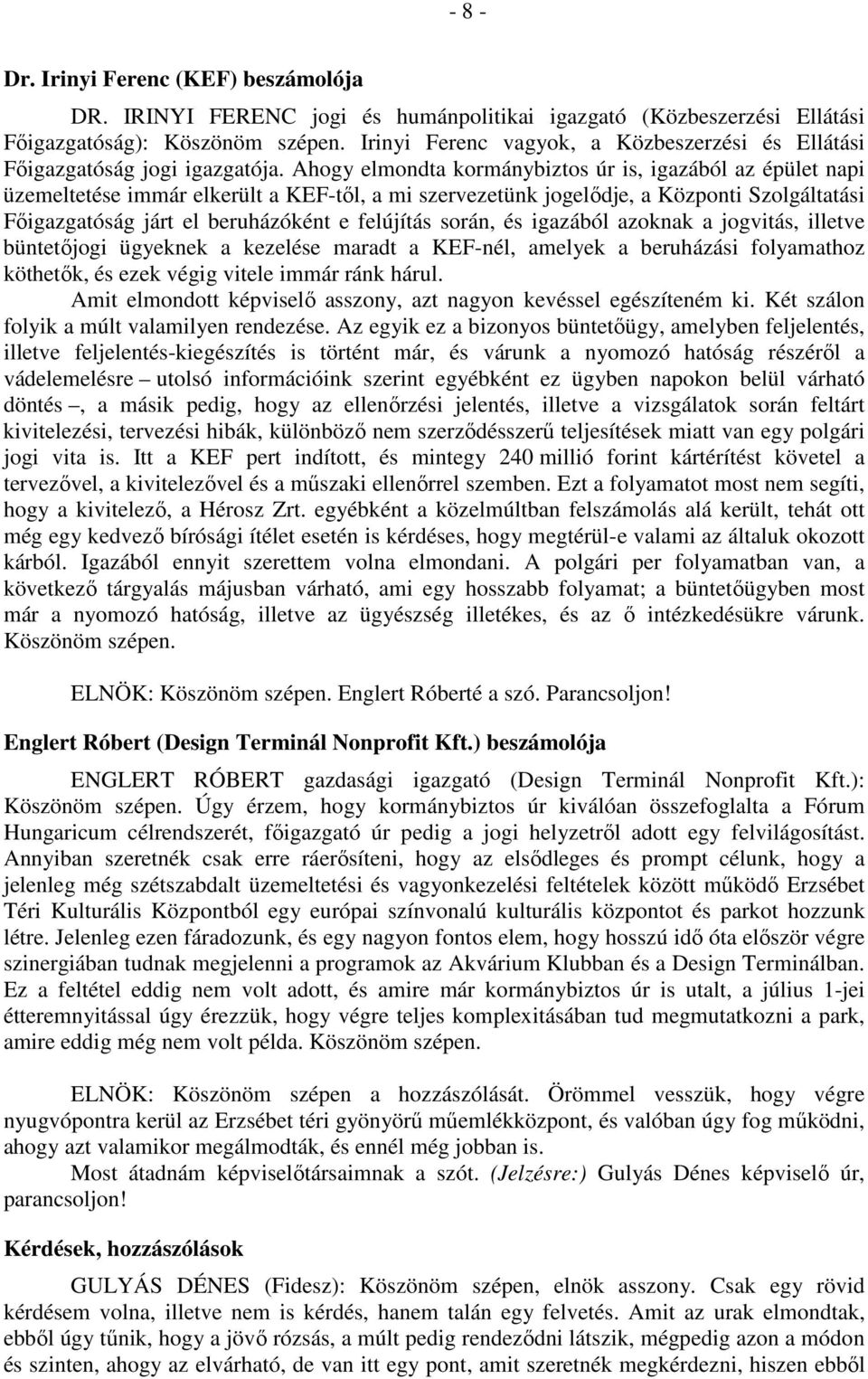 Ahogy elmondta kormánybiztos úr is, igazából az épület napi üzemeltetése immár elkerült a KEF-től, a mi szervezetünk jogelődje, a Központi Szolgáltatási Főigazgatóság járt el beruházóként e felújítás