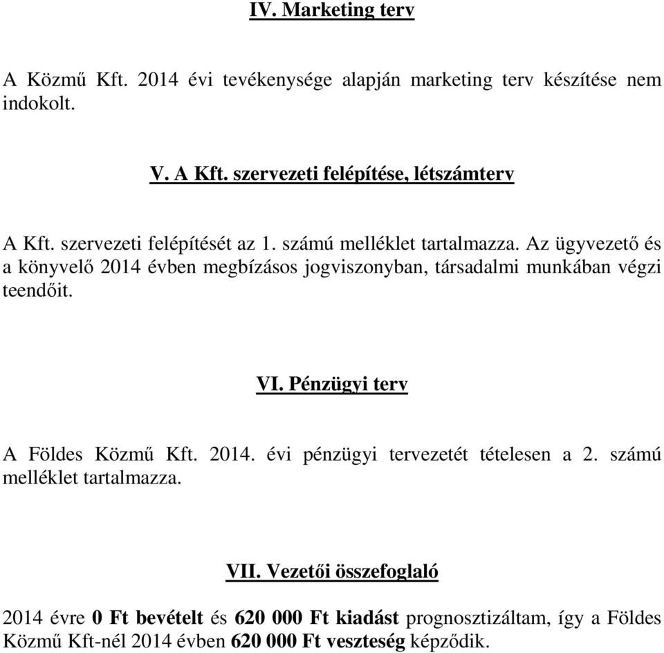 Az ügyvezető és a könyvelő 2014 évben megbízásos jogviszonyban, társadalmi munkában végzi teendőit. VI. Pénzügyi terv A Földes Közmű Kft. 2014. évi pénzügyi tervezetét tételesen a 2.