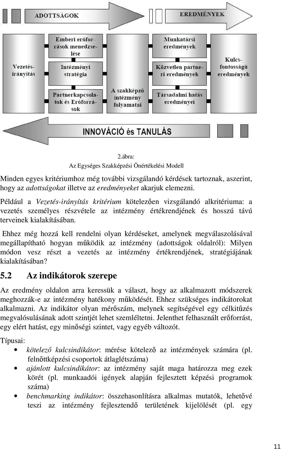 Ehhez még hozzá kell rendelni olyan kérdéseket, amelynek megválaszolásával megállapítható hogyan működik az intézmény (adottságok oldalról): Milyen módon vesz részt a vezetés az intézmény