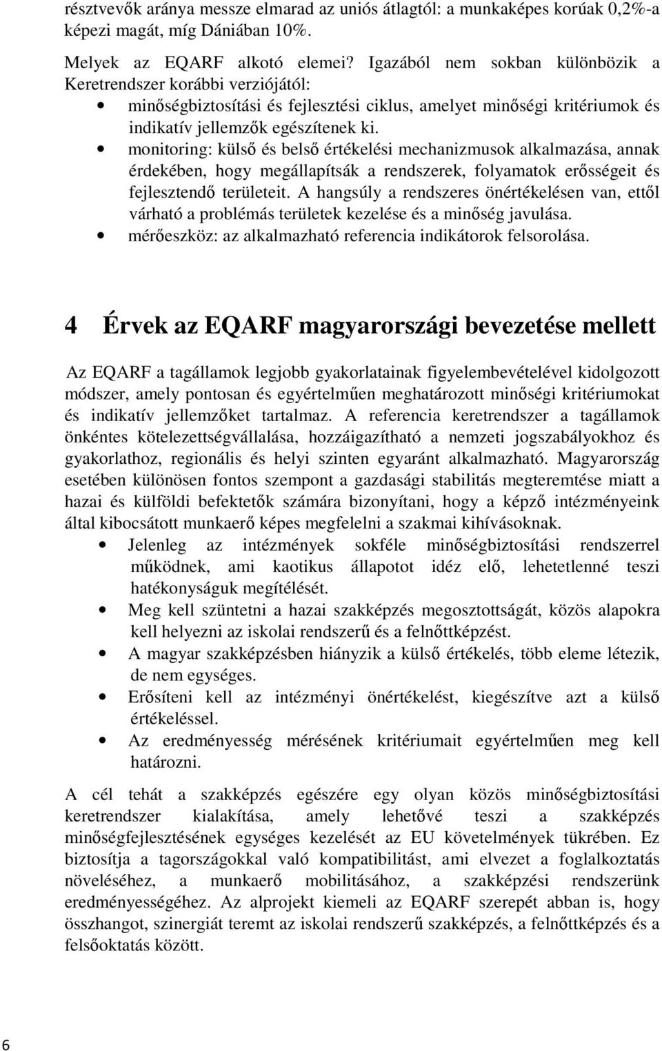 monitoring: külső és belső értékelési mechanizmusok alkalmazása, annak érdekében, hogy megállapítsák a rendszerek, folyamatok erősségeit és fejlesztendő területeit.