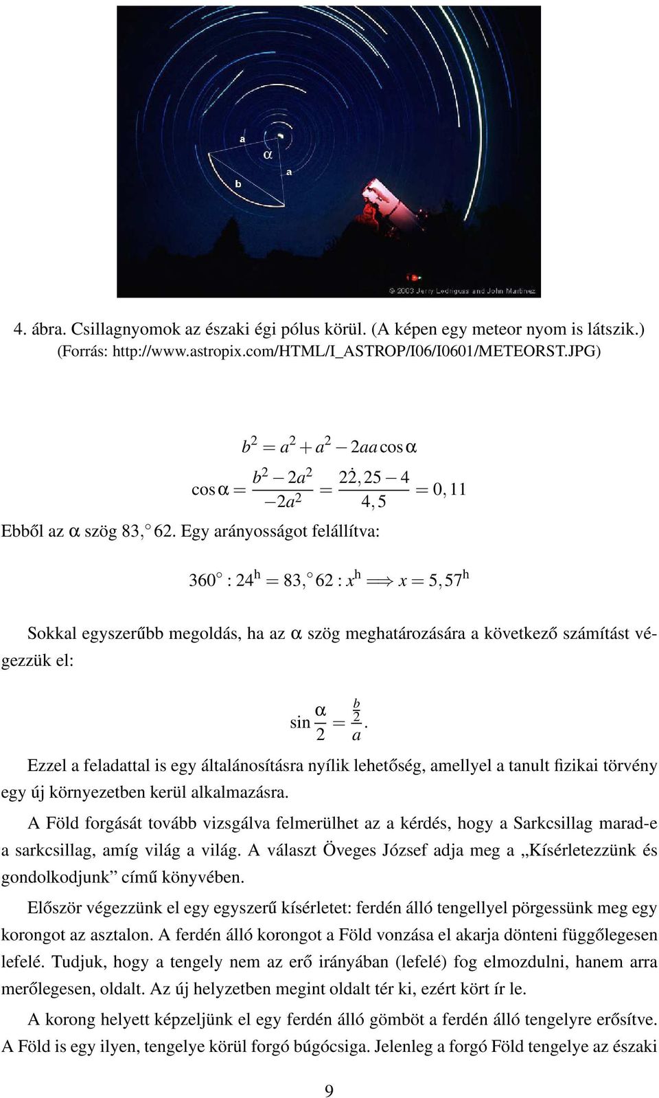 Egy arányosságot felállítva: 360 : 24 h = 83, 62 : x h = x = 5,57 h Sokkal egyszerűbb megoldás, ha az α szög meghatározására a következő számítást végezzük el: sin α b 2 = 2 a.