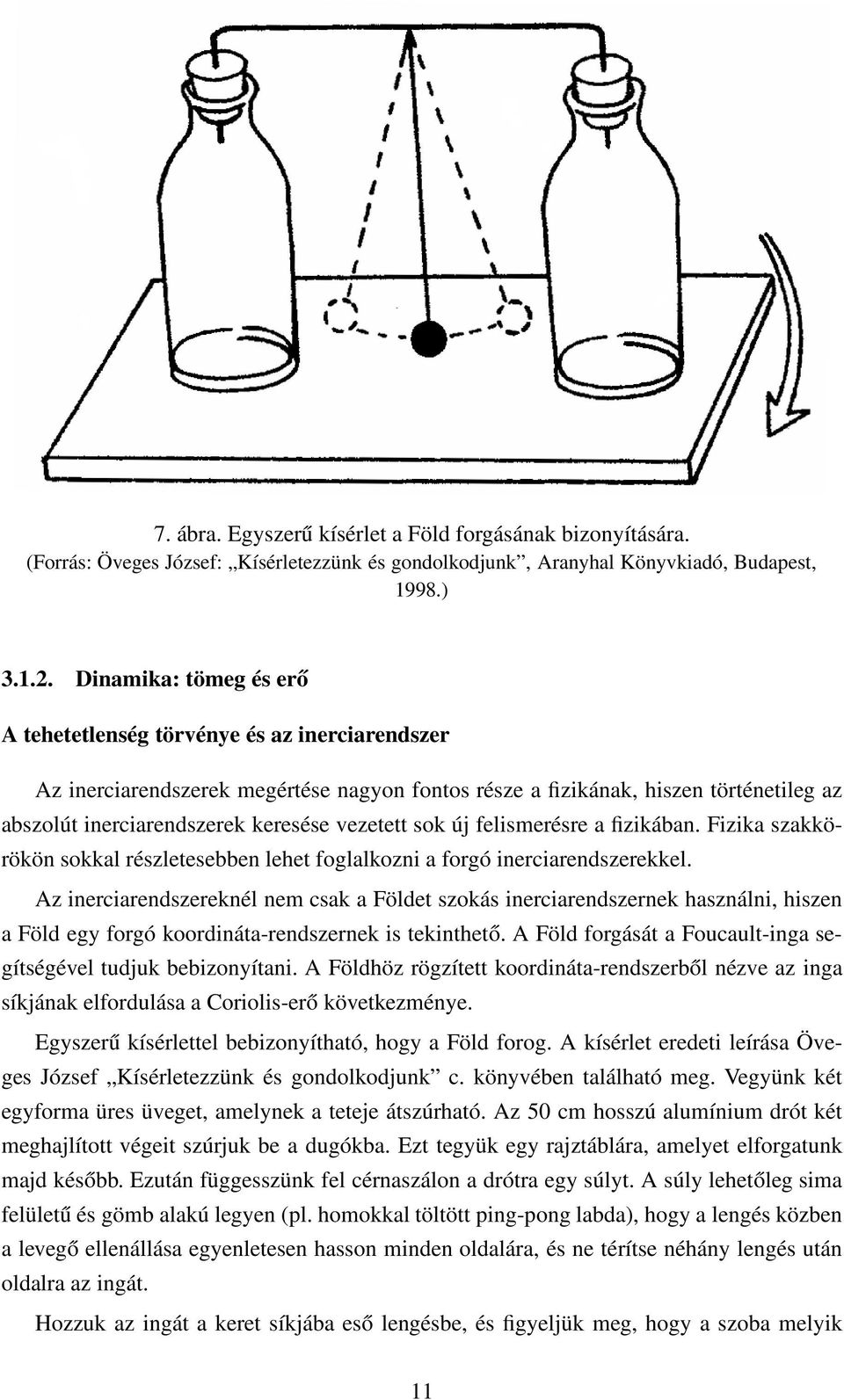 vezetett sok új felismerésre a fizikában. Fizika szakkörökön sokkal részletesebben lehet foglalkozni a forgó inerciarendszerekkel.