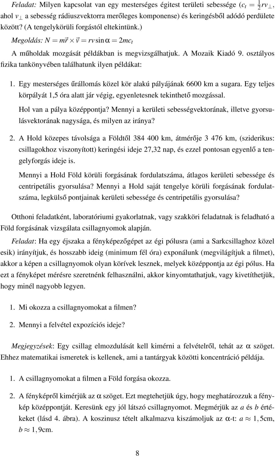 osztályos fizika tankönyvében találhatunk ilyen példákat: 1. Egy mesterséges űrállomás közel kör alakú pályájának 6600 km a sugara.