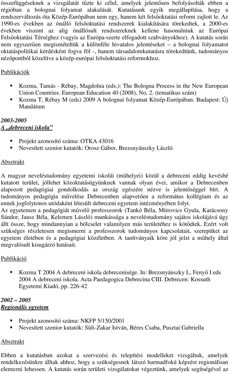 Az 1990-es években az önálló felsıoktatási rendszerek kialakítására törekedtek, a 2000-es években viszont az alig önállósult rendszereknek kellene hasonulniuk az Európai Felsıoktatási Térséghez