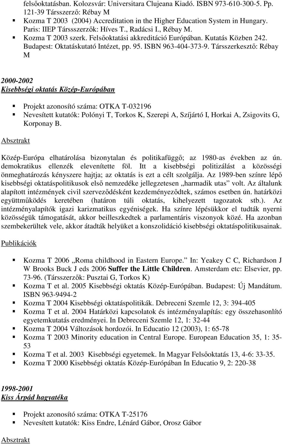Társszerkesztı: Rébay M 2000-2002 Kisebbségi oktatás Közép-Európában Projekt azonosító száma: OTKA T-032196 Nevesített kutatók: Polónyi T, Torkos K, Szerepi A, Szíjártó I, Horkai A, Zsigovits G,