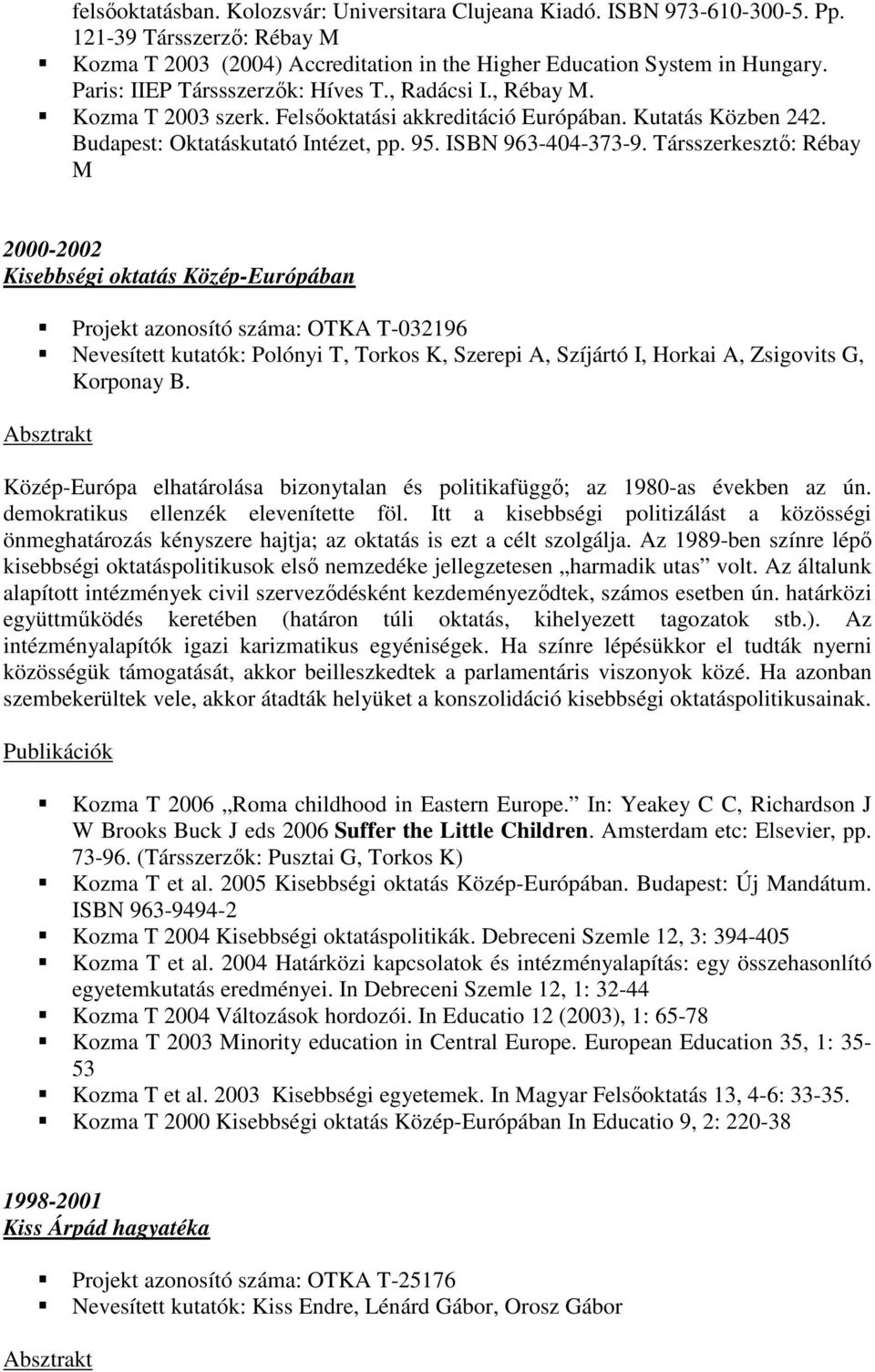 Társszerkesztı: Rébay M 2000-2002 Kisebbségi oktatás Közép-Európában Projekt azonosító száma: OTKA T-032196 Nevesített kutatók: Polónyi T, Torkos K, Szerepi A, Szíjártó I, Horkai A, Zsigovits G,