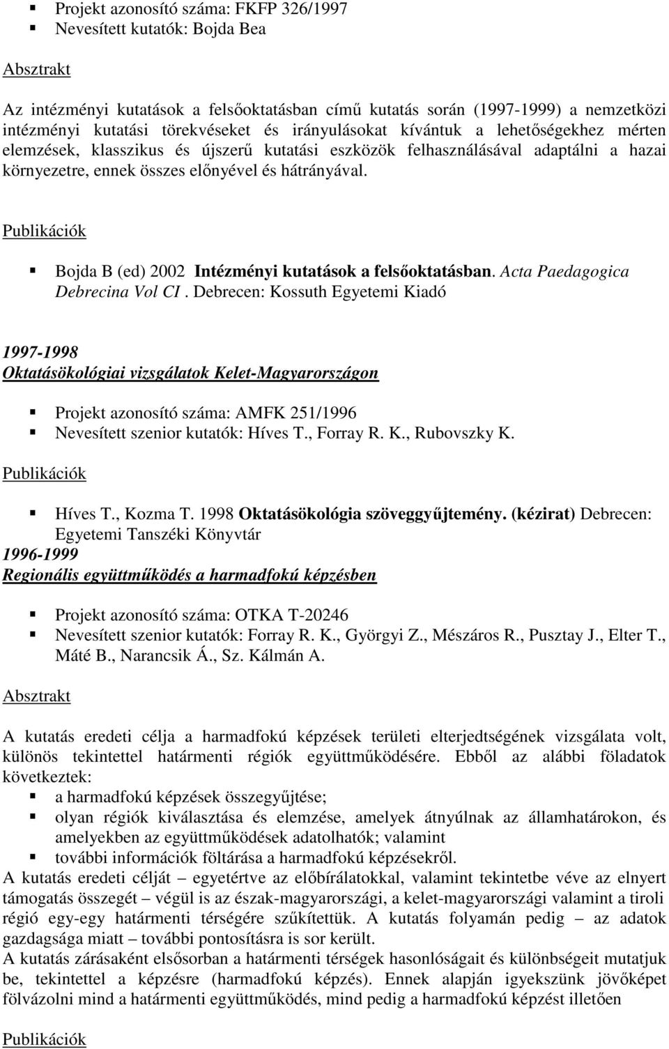Bojda B (ed) 2002 Intézményi kutatások a felsıoktatásban. Acta Paedagogica Debrecina Vol CI.