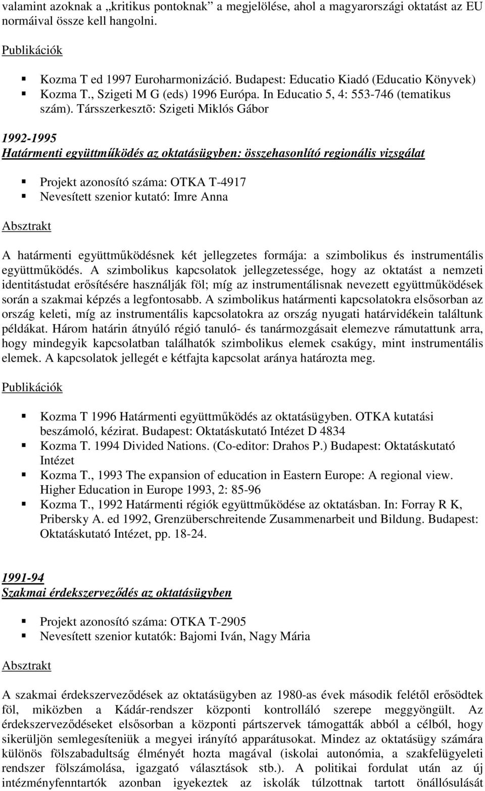 Társszerkesztõ: Szigeti Miklós Gábor 1992-1995 Határmenti együttmőködés az oktatásügyben: összehasonlító regionális vizsgálat Projekt azonosító száma: OTKA T-4917 Nevesített szenior kutató: Imre Anna