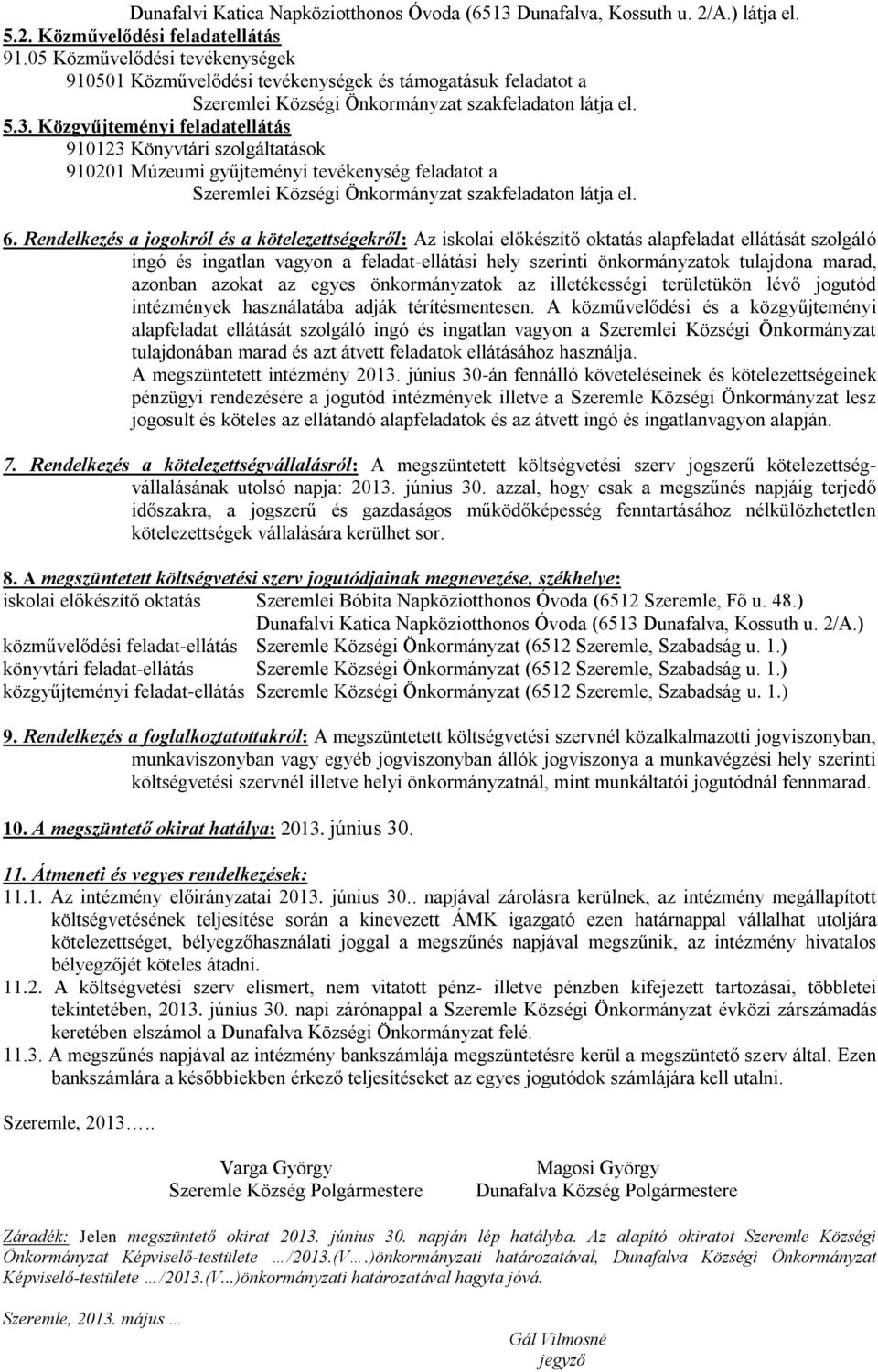 Közgyűjteményi feladatellátás 910123 Könyvtári szolgáltatások 910201 Múzeumi gyűjteményi tevékenység feladatot a Szeremlei Községi Önkormányzat szakfeladaton látja el. 6.