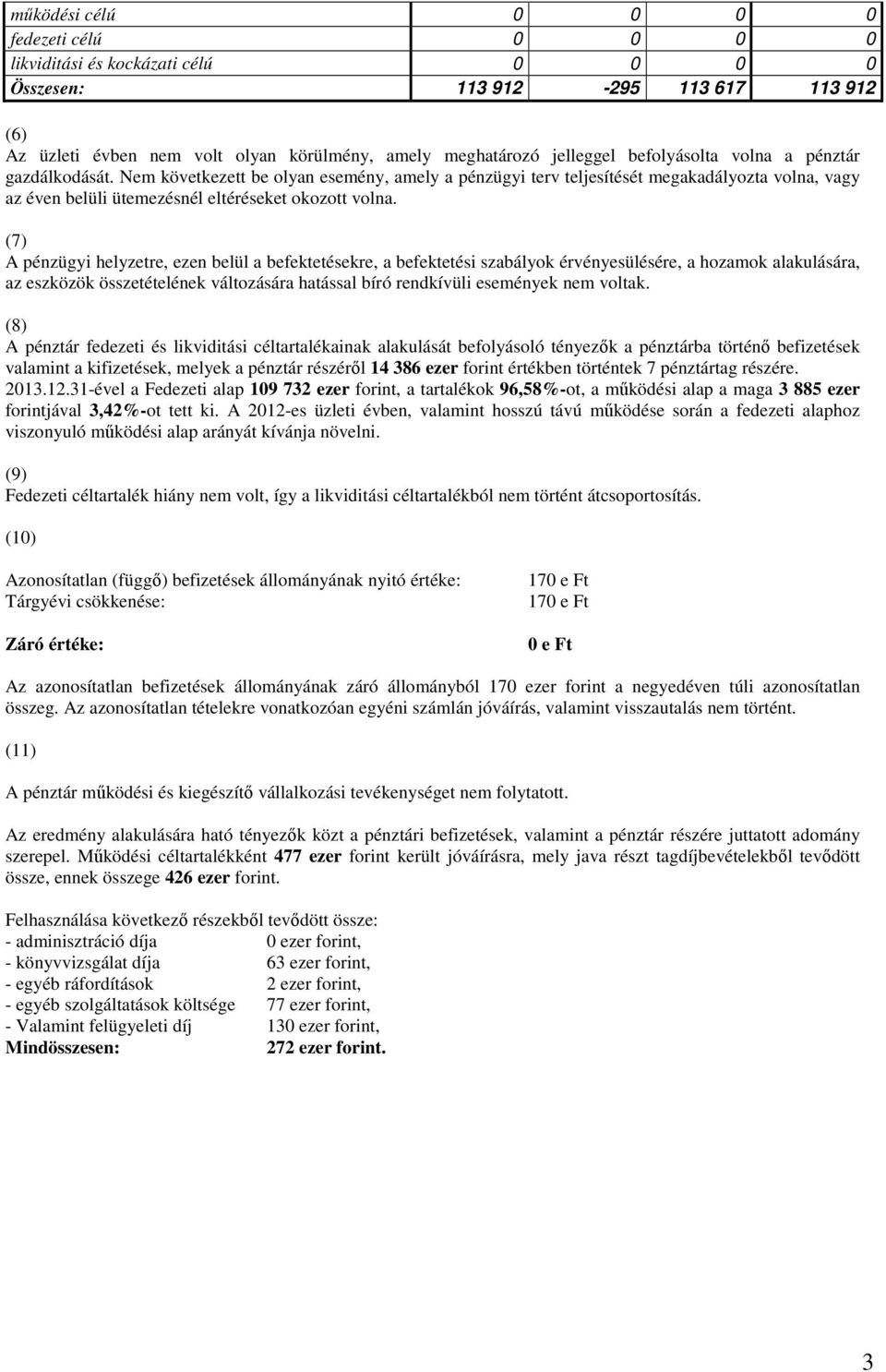 (7) A pénzügyi helyzetre, ezen belül a befektetésekre, a befektetési szabályok érvényesülésére, a hozamok alakulására, az eszközök összetételének változására hatással bíró rendkívüli események nem