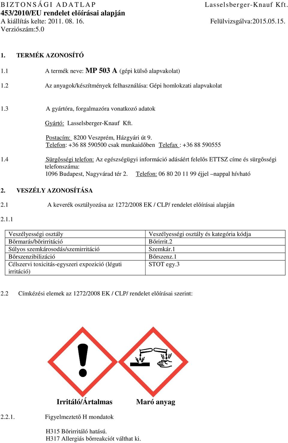 4 Sürgősségi telefon: Az egészségügyi információ adásáért felelős ETTSZ címe és sürgősségi telefonszáma: 1096 Budapest, Nagyvárad tér 2. Telefon: 06 80 20 11 99 éjjel nappal hívható 2.