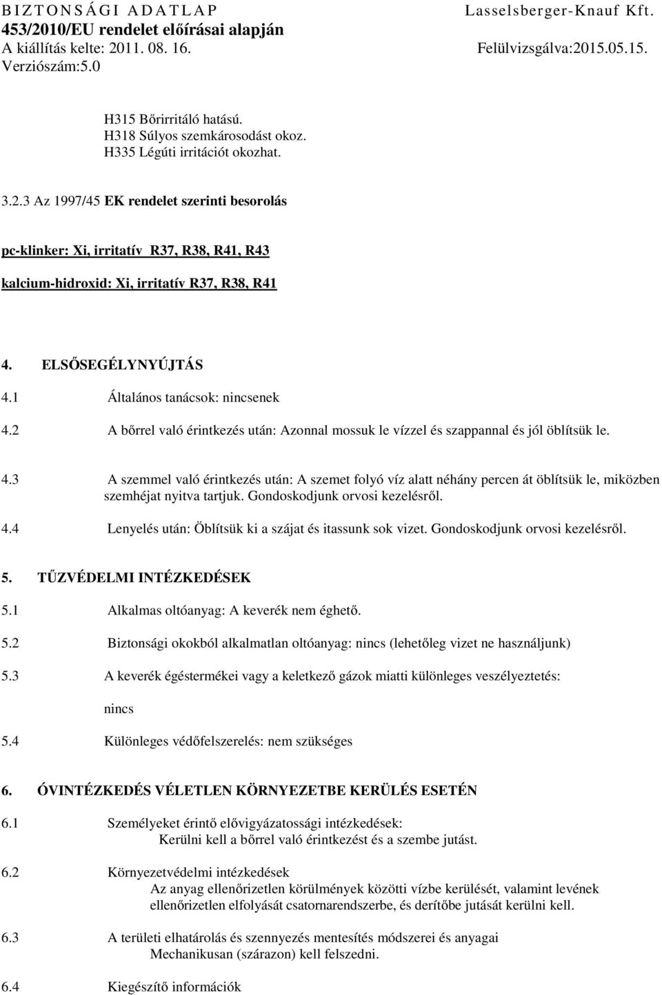 2 A bőrrel való érintkezés után: Azonnal mossuk le vízzel és szappannal és jól öblítsük le. 4.