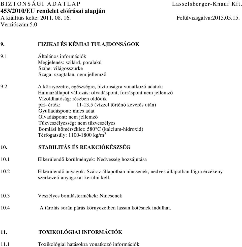 Gyulladáspont: nincs adat Olvadáspont: nem jellemző Tűzveszélyesség: nem tűzveszélyes Bomlási hőmérséklet: 580 C (kalciumhidroxid) Térfogatsúly: 11001800 kg/m 3 10. STABILITÁS ÉS REAKCIÓKÉSZSÉG 10.