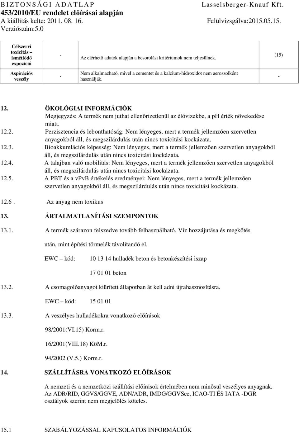 ÖKOLÓGIAI INFORMÁCIÓK Megjegyzés: A termék nem juthat ellenőrizetlenül az élővizekbe, a ph érték növekedése miatt. 12.