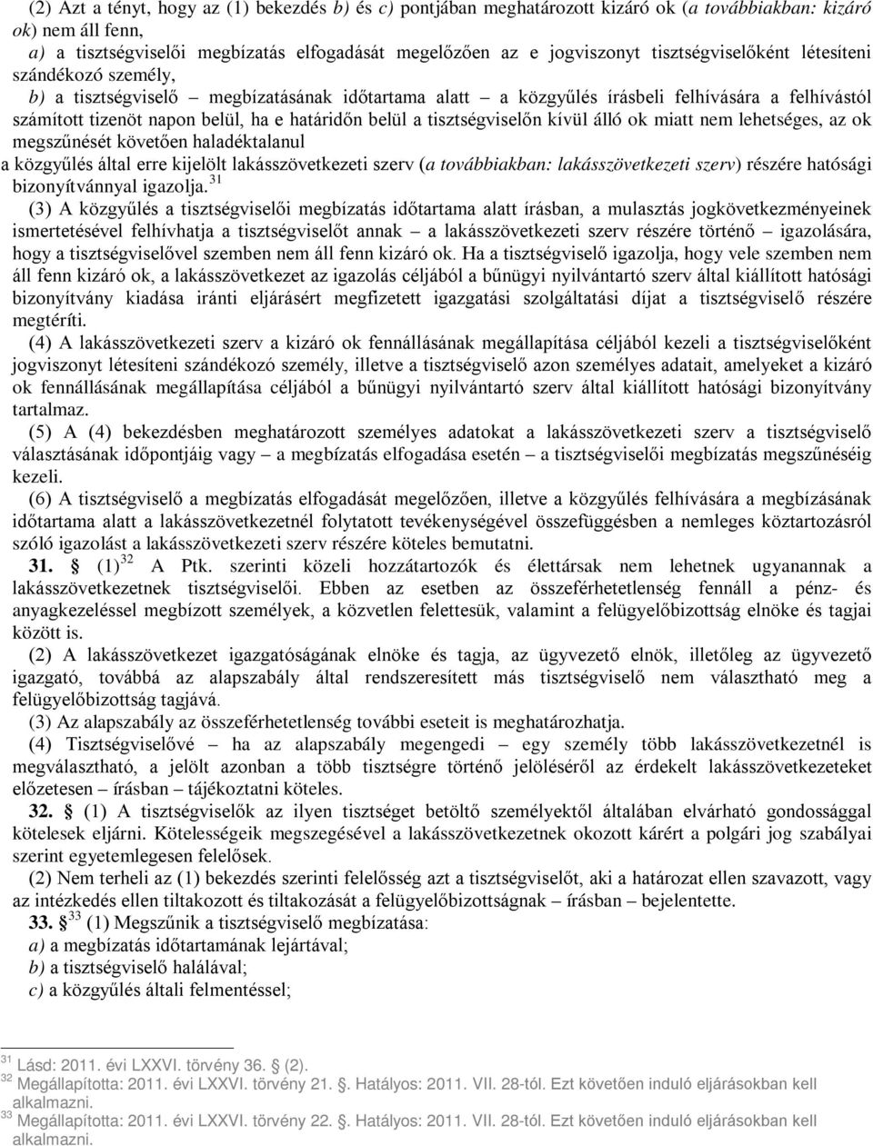 belül a tisztségviselőn kívül álló ok miatt nem lehetséges, az ok megszűnését követően haladéktalanul a közgyűlés által erre kijelölt lakásszövetkezeti szerv (a továbbiakban: lakásszövetkezeti szerv)